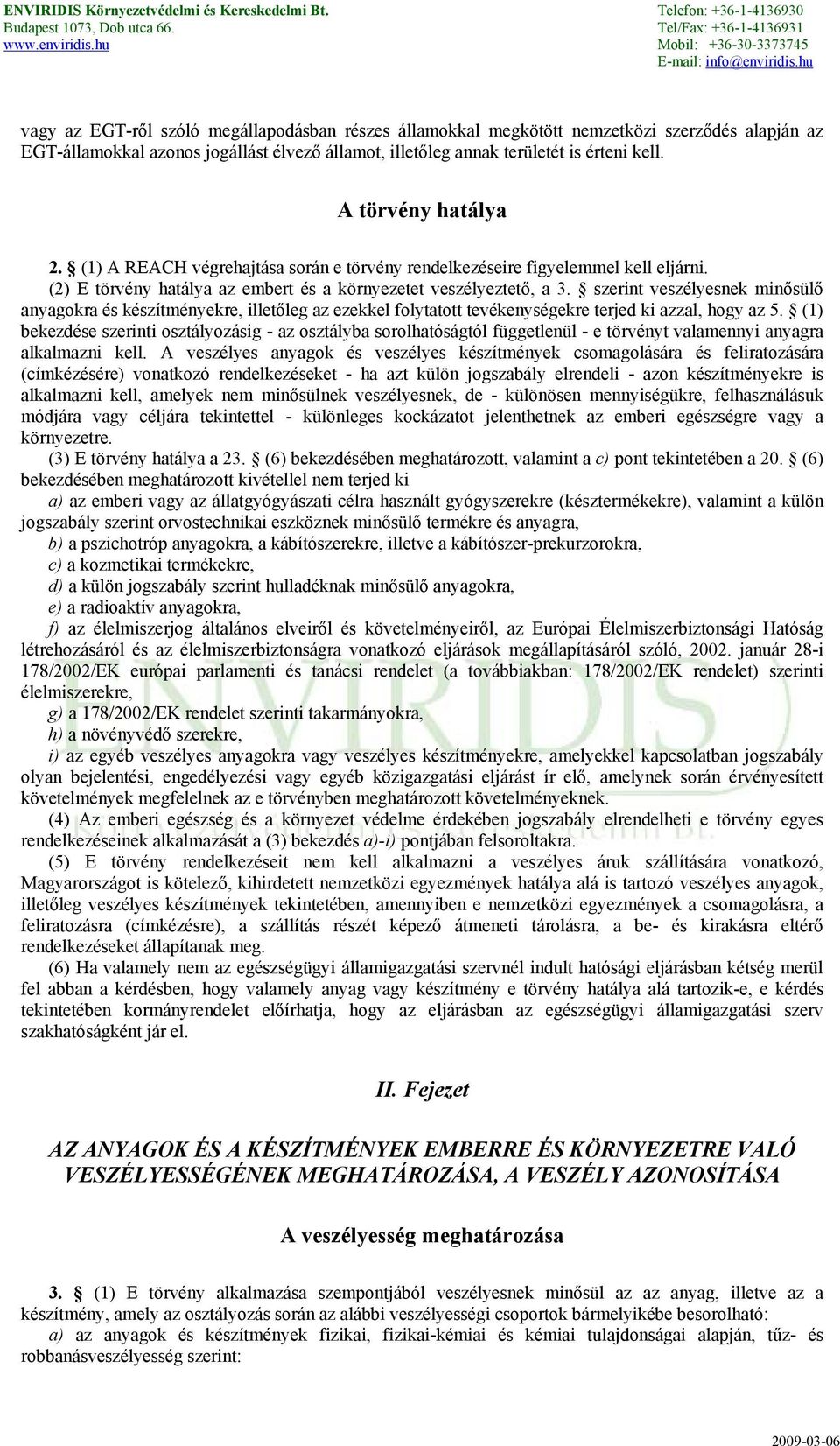 szerint veszélyesnek minősülő anyagokra és készítményekre, illetőleg az ezekkel folytatott tevékenységekre terjed ki azzal, hogy az 5.