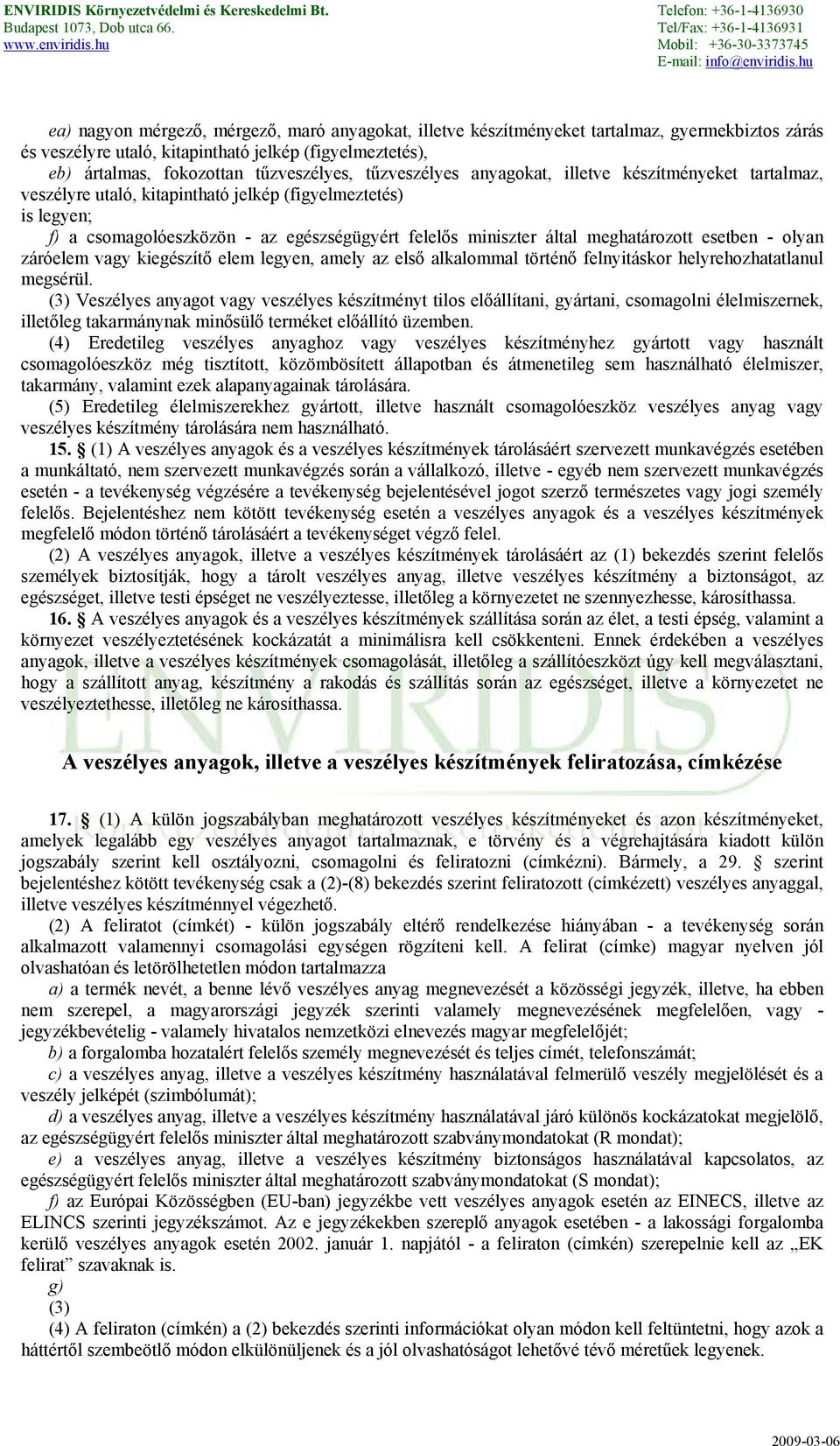 meghatározott esetben - olyan záróelem vagy kiegészítő elem legyen, amely az első alkalommal történő felnyitáskor helyrehozhatatlanul megsérül.