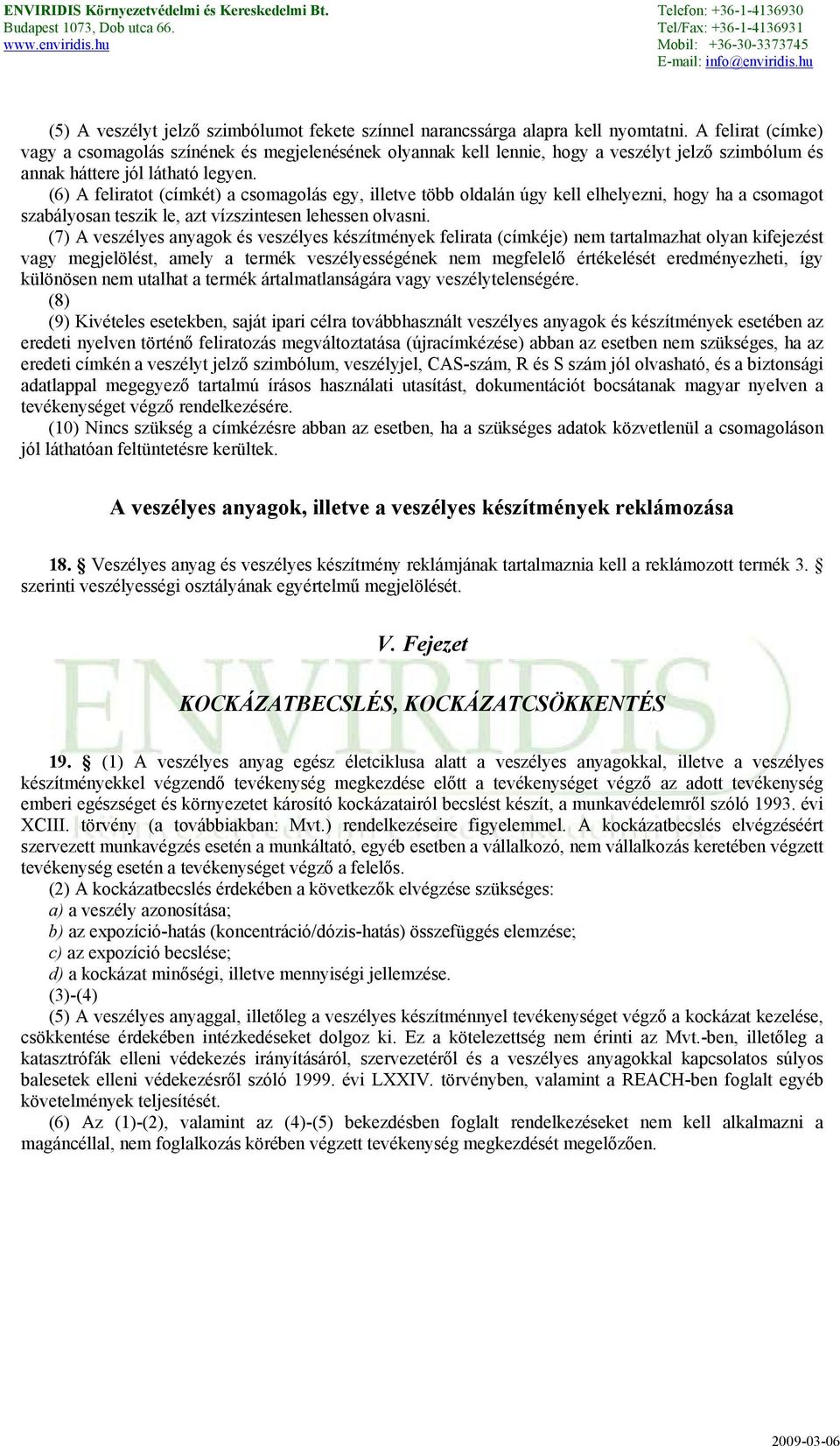 (6) A feliratot (címkét) a csomagolás egy, illetve több oldalán úgy kell elhelyezni, hogy ha a csomagot szabályosan teszik le, azt vízszintesen lehessen olvasni.