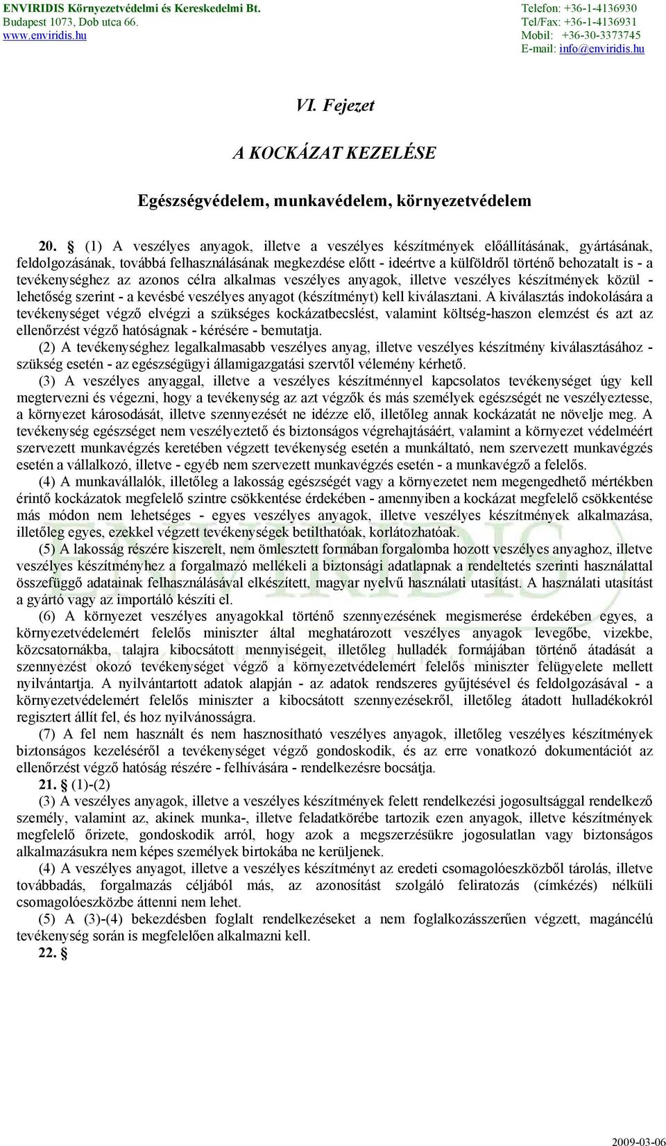 tevékenységhez az azonos célra alkalmas veszélyes anyagok, illetve veszélyes készítmények közül - lehetőség szerint - a kevésbé veszélyes anyagot (készítményt) kell kiválasztani.