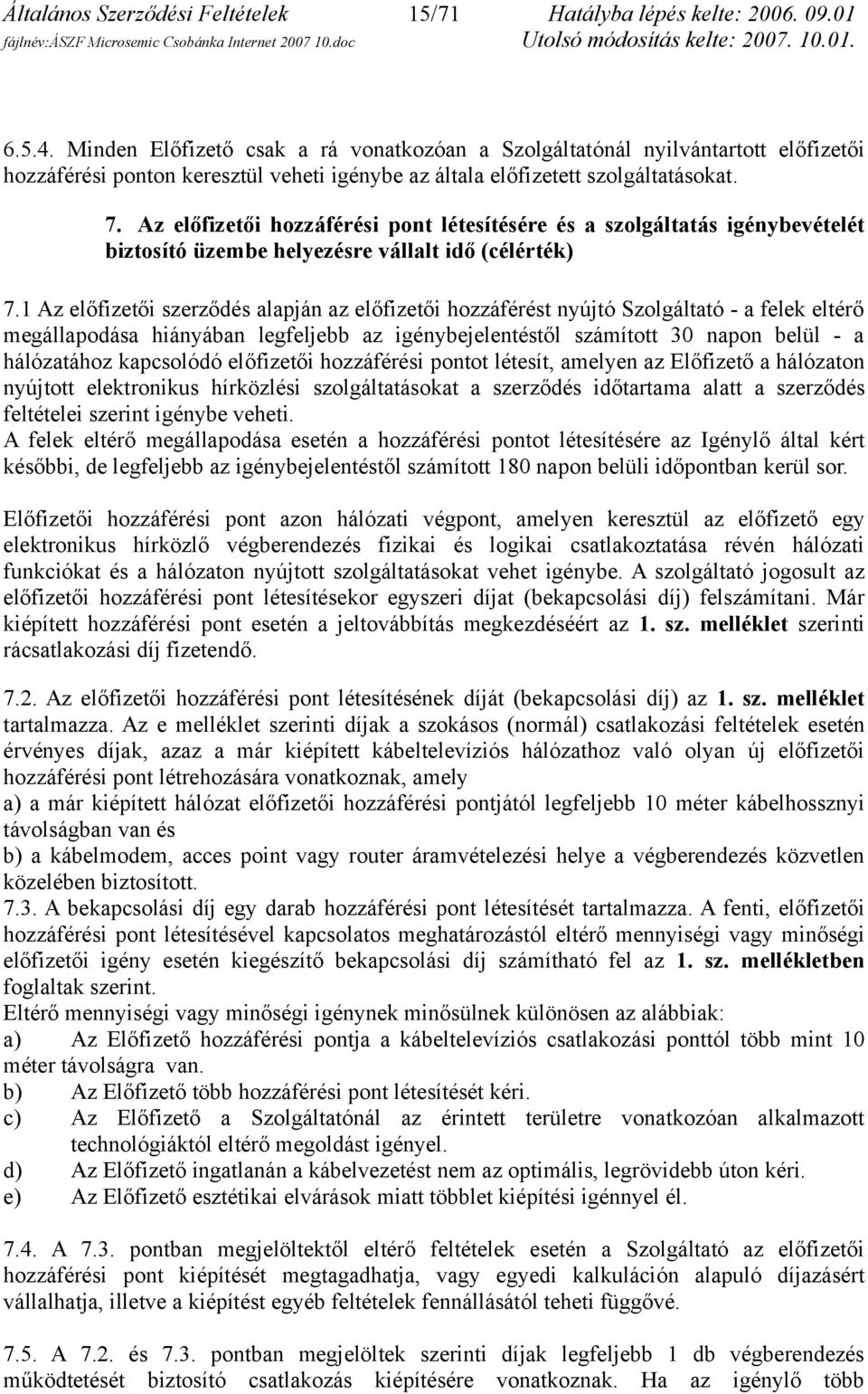 Az előfizetői hozzáférési pont létesítésére és a szolgáltatás igénybevételét biztosító üzembe helyezésre vállalt idő (célérték) 7.