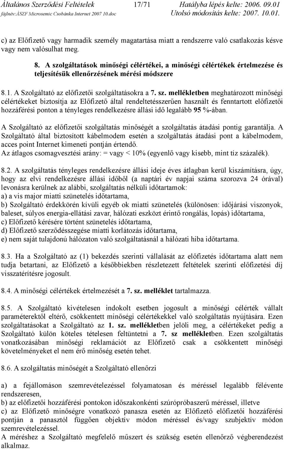 meghatározott minőségi célértékeket biztosítja az Előfizető által rendeltetésszerűen használt és fenntartott előfizetői hozzáférési ponton a tényleges rendelkezésre állási idő legalább 95 %-ában.