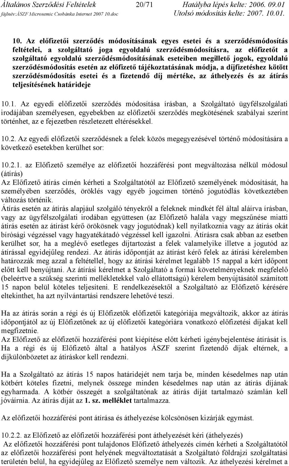 eseteiben megillető jogok, egyoldalú szerződésmódosítás esetén az előfizető tájékoztatásának módja, a díjfizetéshez kötött szerződésmódosítás esetei és a fizetendő díj mértéke, az áthelyezés és az