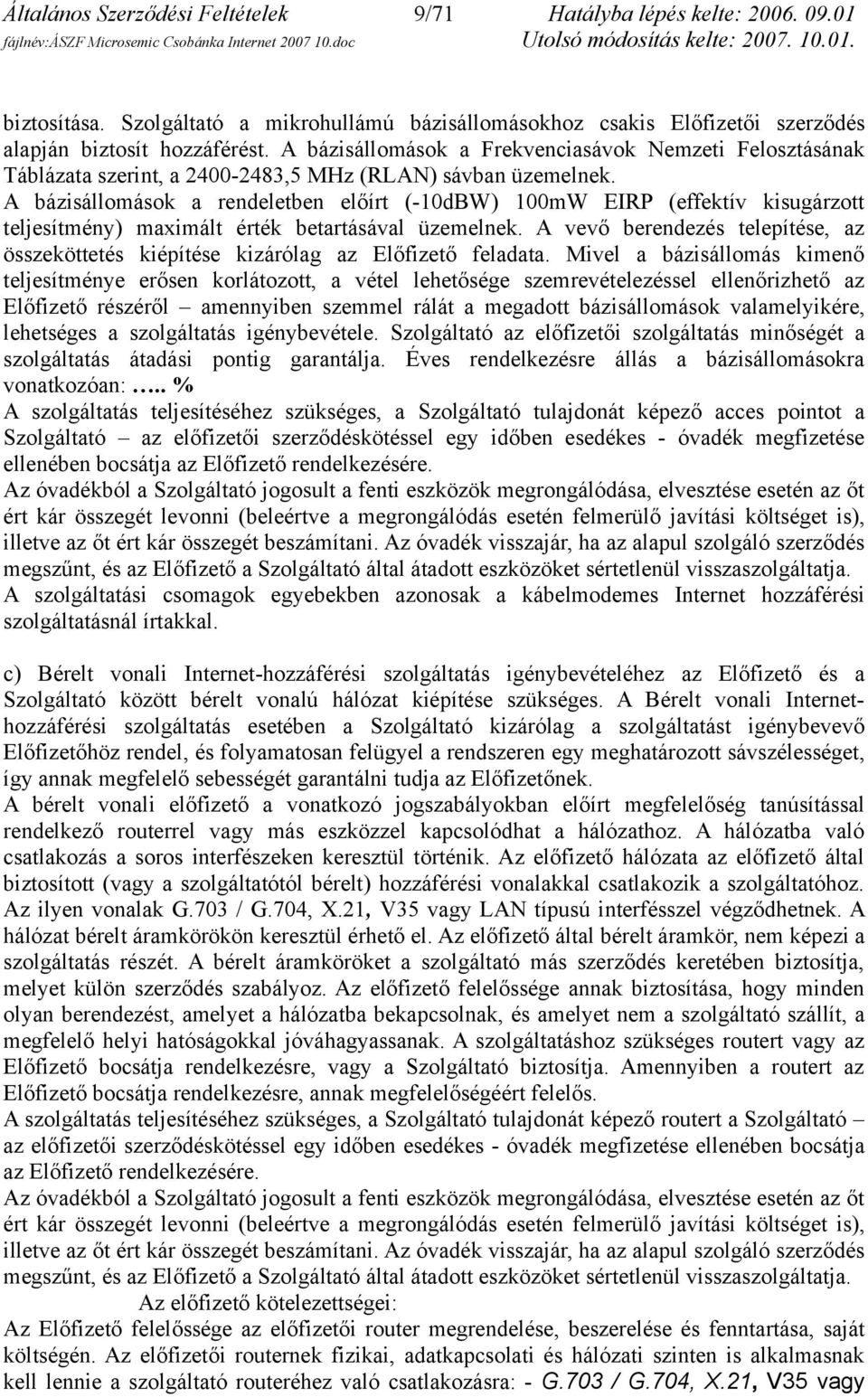 A bázisállomások a rendeletben előírt (-10dBW) 100mW EIRP (effektív kisugárzott teljesítmény) maximált érték betartásával üzemelnek.
