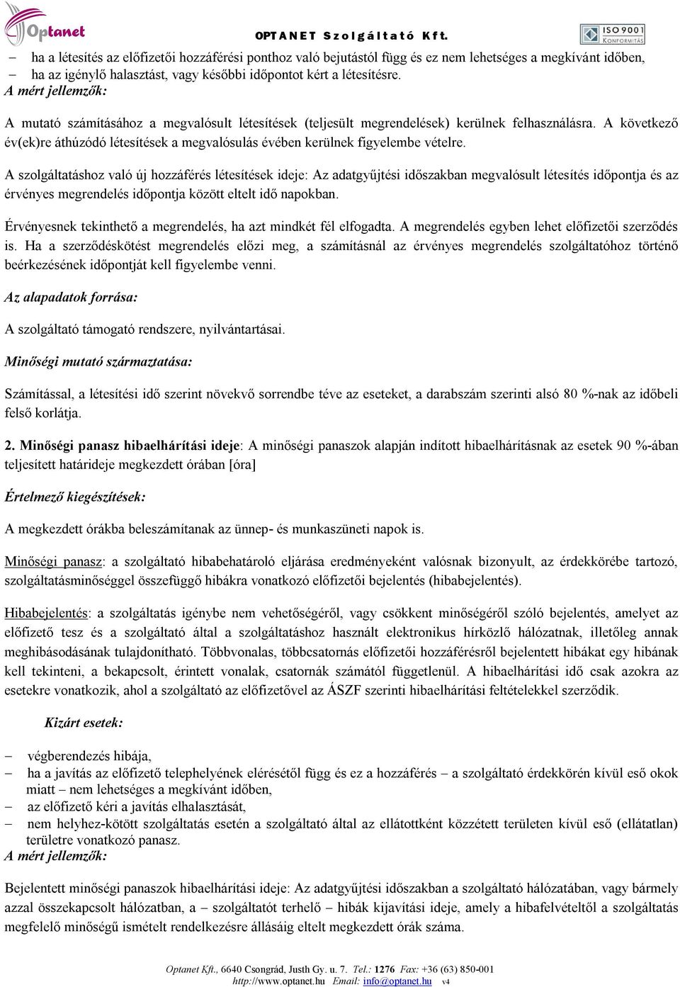 A mért jellemzők: A mutató számításához a megvalósult létesítések (teljesült megrendelések) kerülnek felhasználásra.