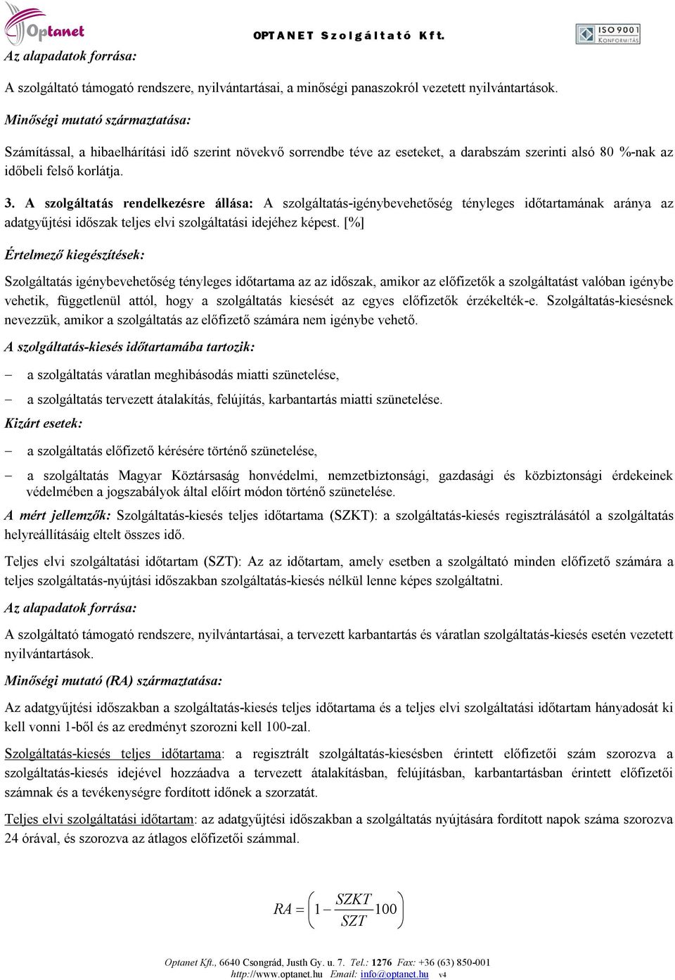 A szolgáltatás rendelkezésre állása: A szolgáltatás-igénybevehetőség tényleges időtartamának aránya az adatgyűjtési időszak teljes elvi szolgáltatási idejéhez képest.