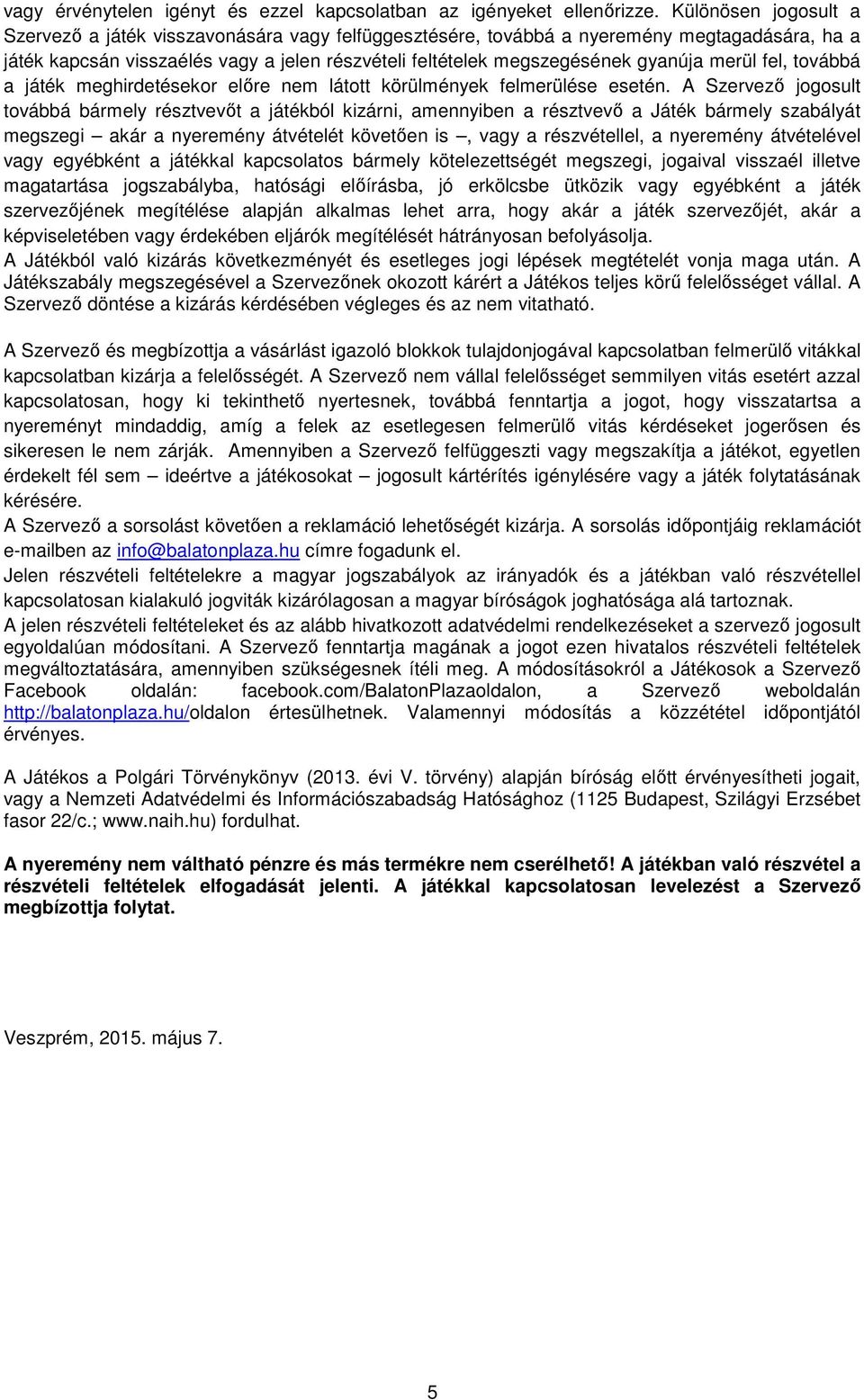 merül fel, továbbá a játék meghirdetésekor előre nem látott körülmények felmerülése esetén.