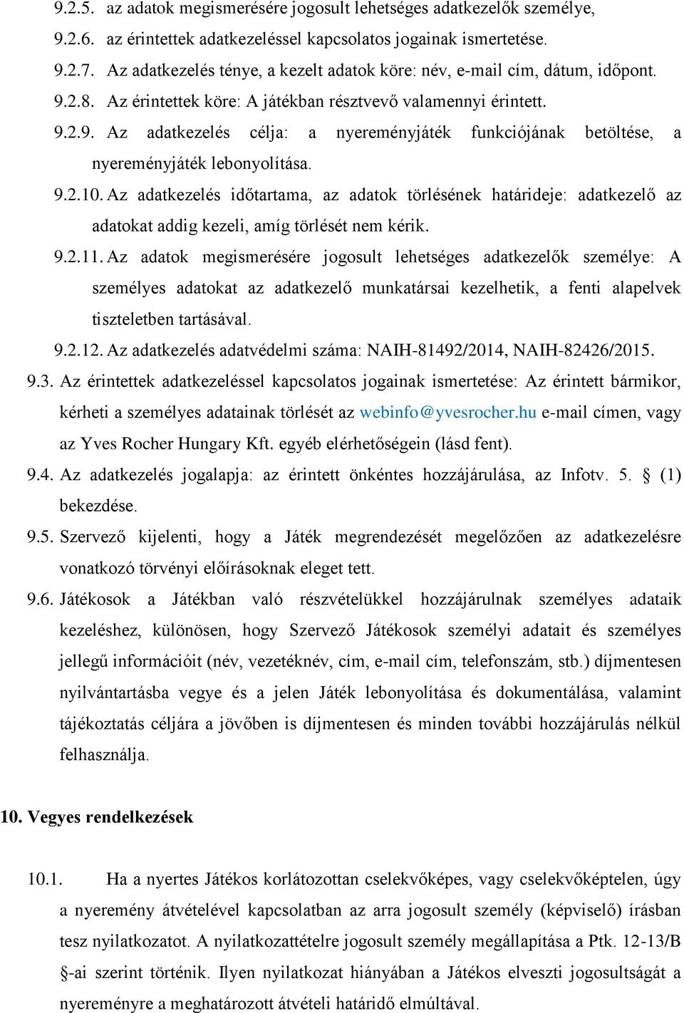 9.2.10. Az adatkezelés időtartama, az adatok törlésének határideje: adatkezelő az adatokat addig kezeli, amíg törlését nem kérik. 9.2.11.