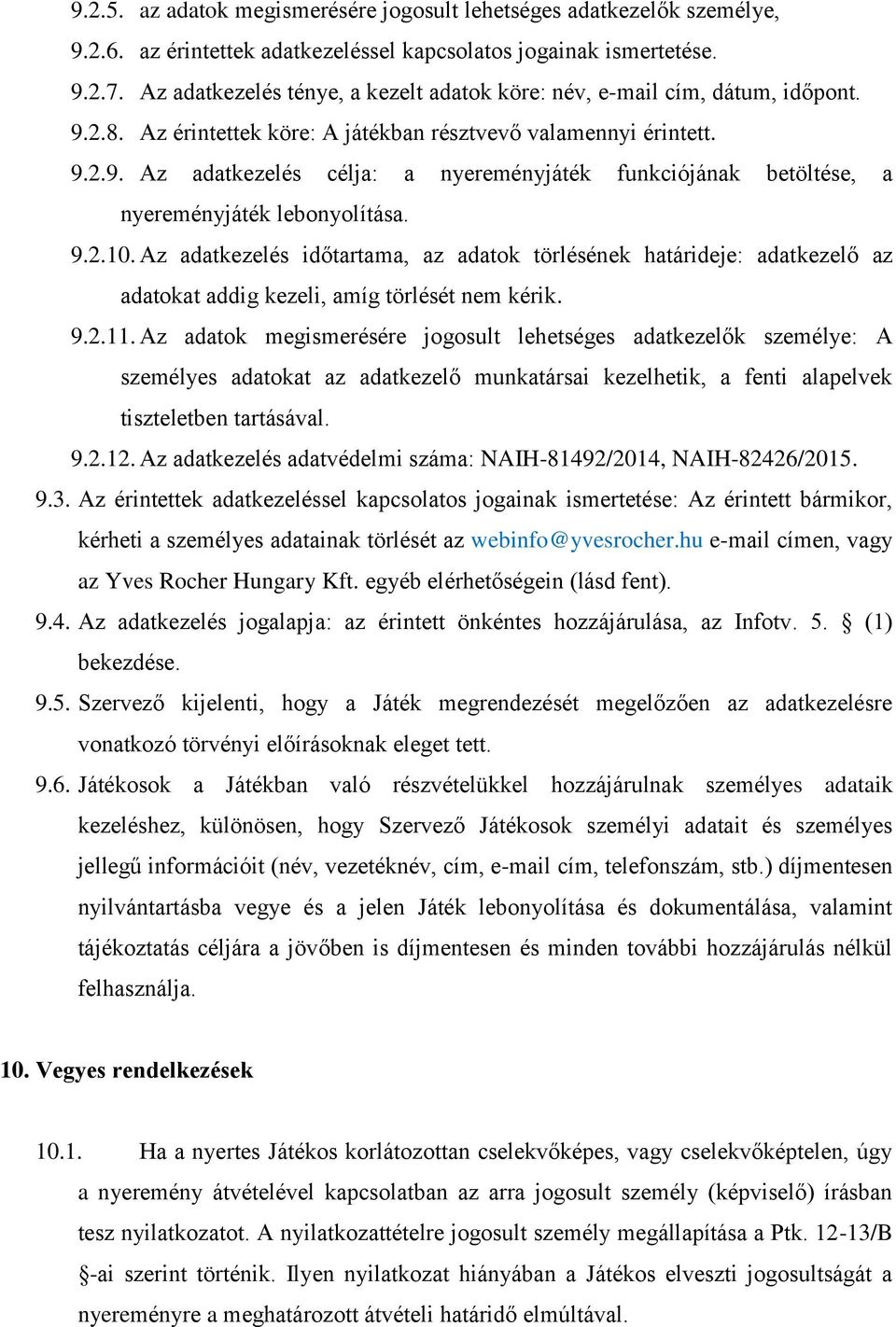 9.2.10. Az adatkezelés időtartama, az adatok törlésének határideje: adatkezelő az adatokat addig kezeli, amíg törlését nem kérik. 9.2.11.