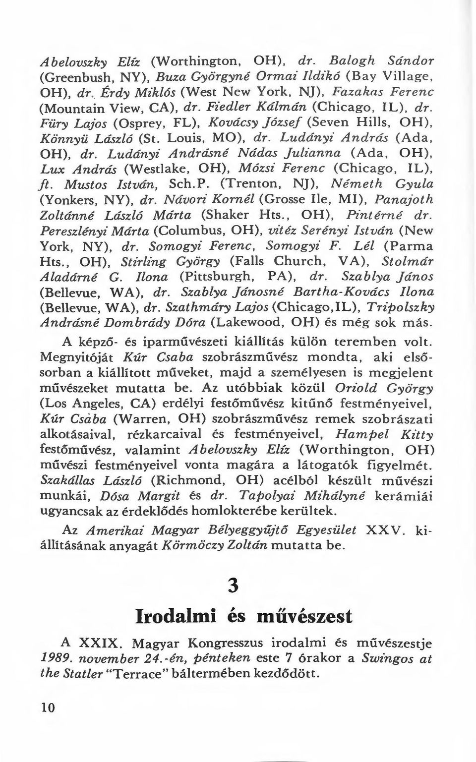 Ludányi Andrásné Nádas julianna (Ada, OH), Lux András (Westlake, OH), Mózsi Ferenc (Chicago, IL), ft. Mustos István, Sch.P. (Trenton, NJ), N ém eth Gyula (Yonkers, NY), dr.