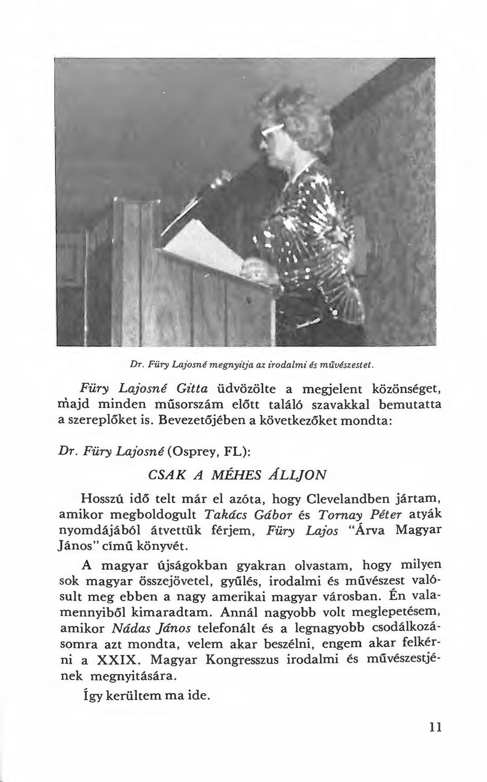 Füry Lajosné (Osprey, FL): CSAK A MÉHES ÁLLjON Hosszú idő telt már el azóta, hogy Clevelandben jártam, amikor megboldogult Takács Gábor és Tornay Péter atyák nyomdájából átvettük férjem, Füry Lajos