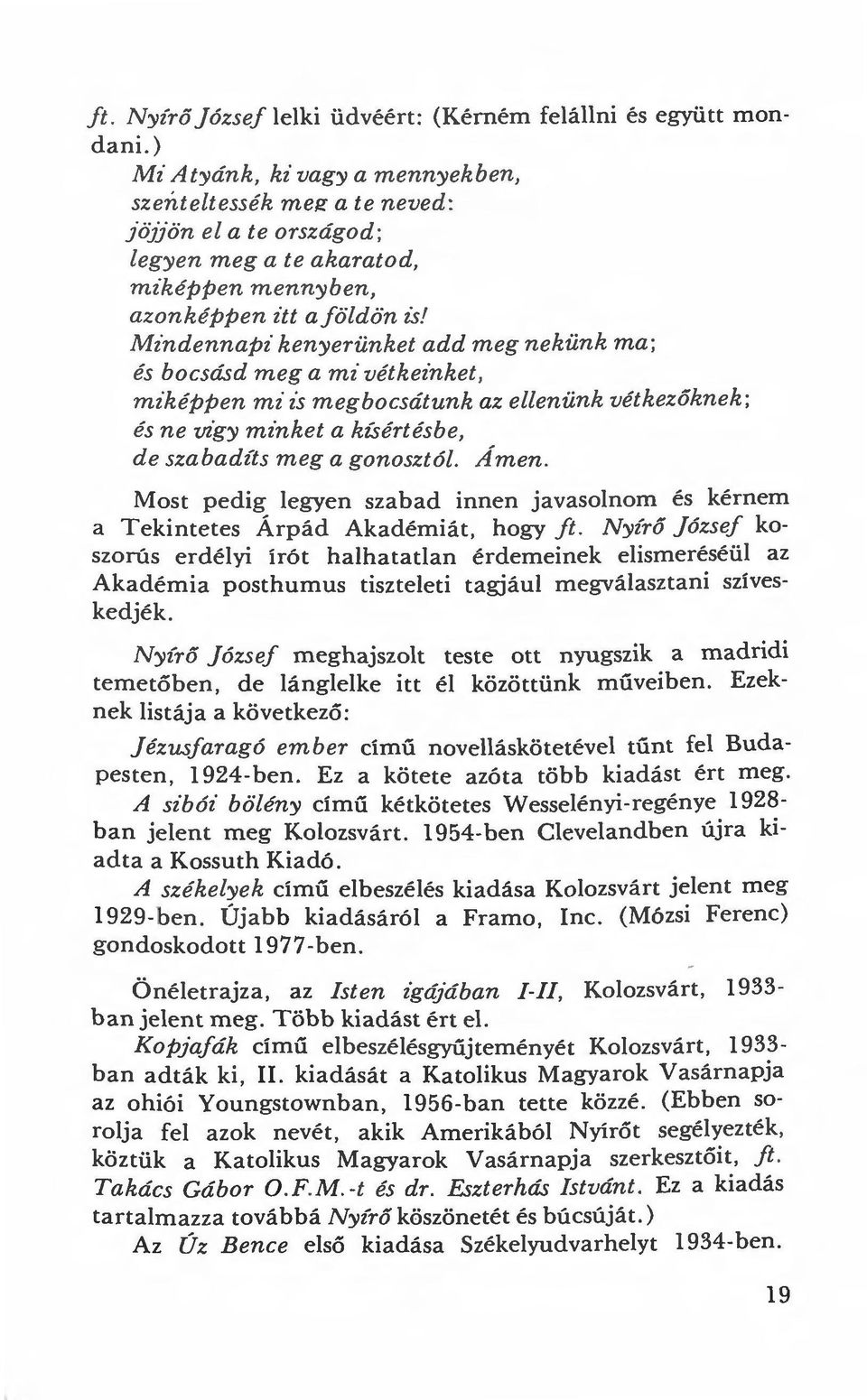 Mindennapi kenyerünket add meg nekünk ma; és bocsásd meg ami vétkeinket, miképpen mi is megbocsátunk az ellenünk vétkezőknek; és nevzgy minket a kísértésbe, de szabadíts meg a gonosztól. Ámen.