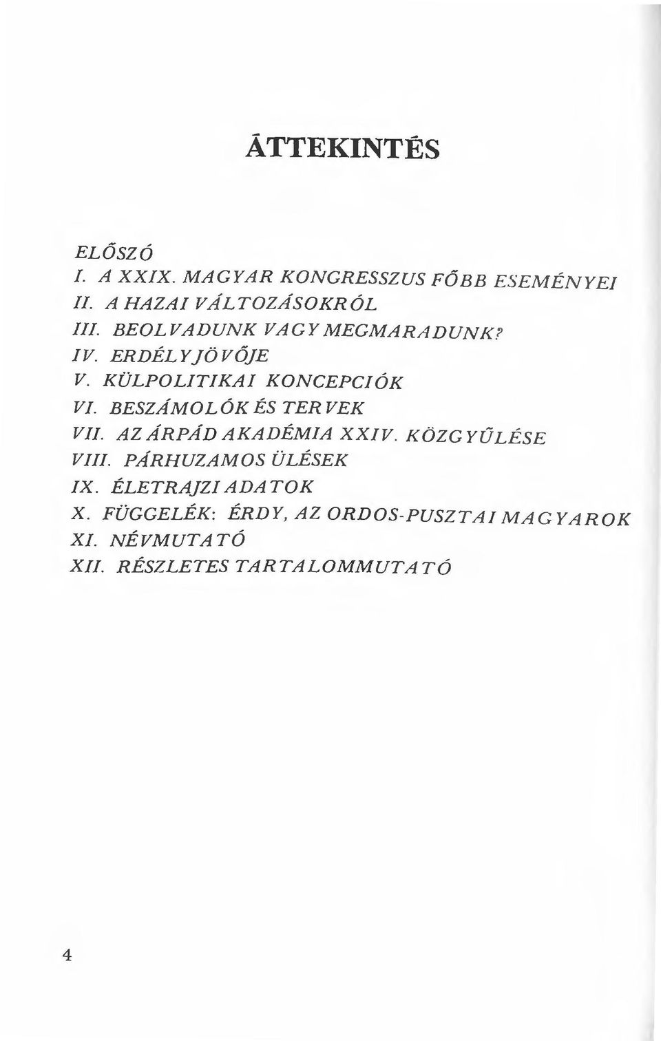 BESZÁMOLÓK ÉS TERVEK VII. AZ ÁRPÁD AKADÉMIA XXIV. KÖZGYŰLÉSE VIII. PÁRHUZAMOS ÜLÉSEK IX.