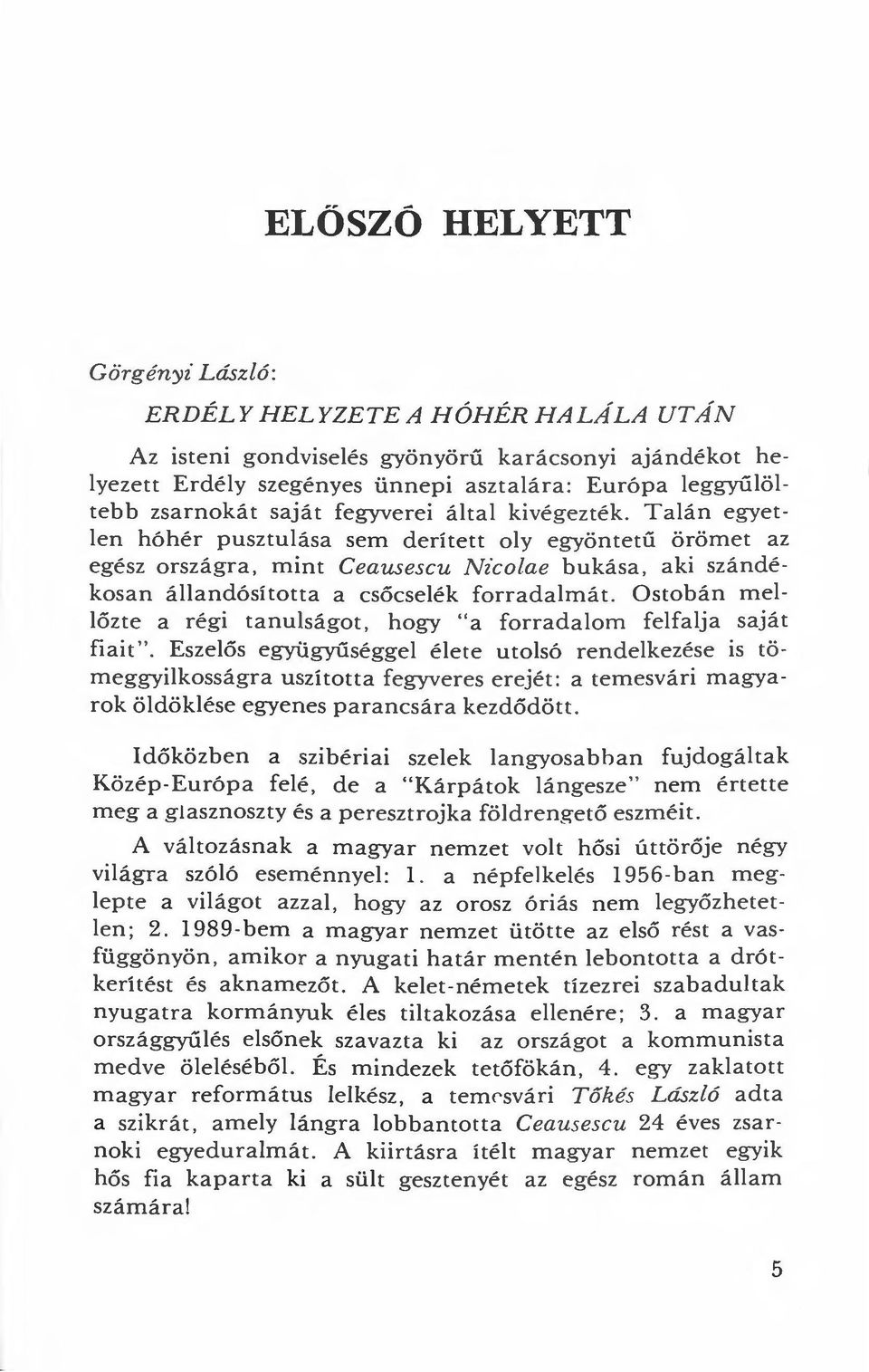 Talán egyetlen hóhér pusztulása sem derített oly egyönt e tű örömet az egész országra, mint Ceausescu Nico/ae bukása, aki szándékosan állandósította a csőcselék forradalmár.