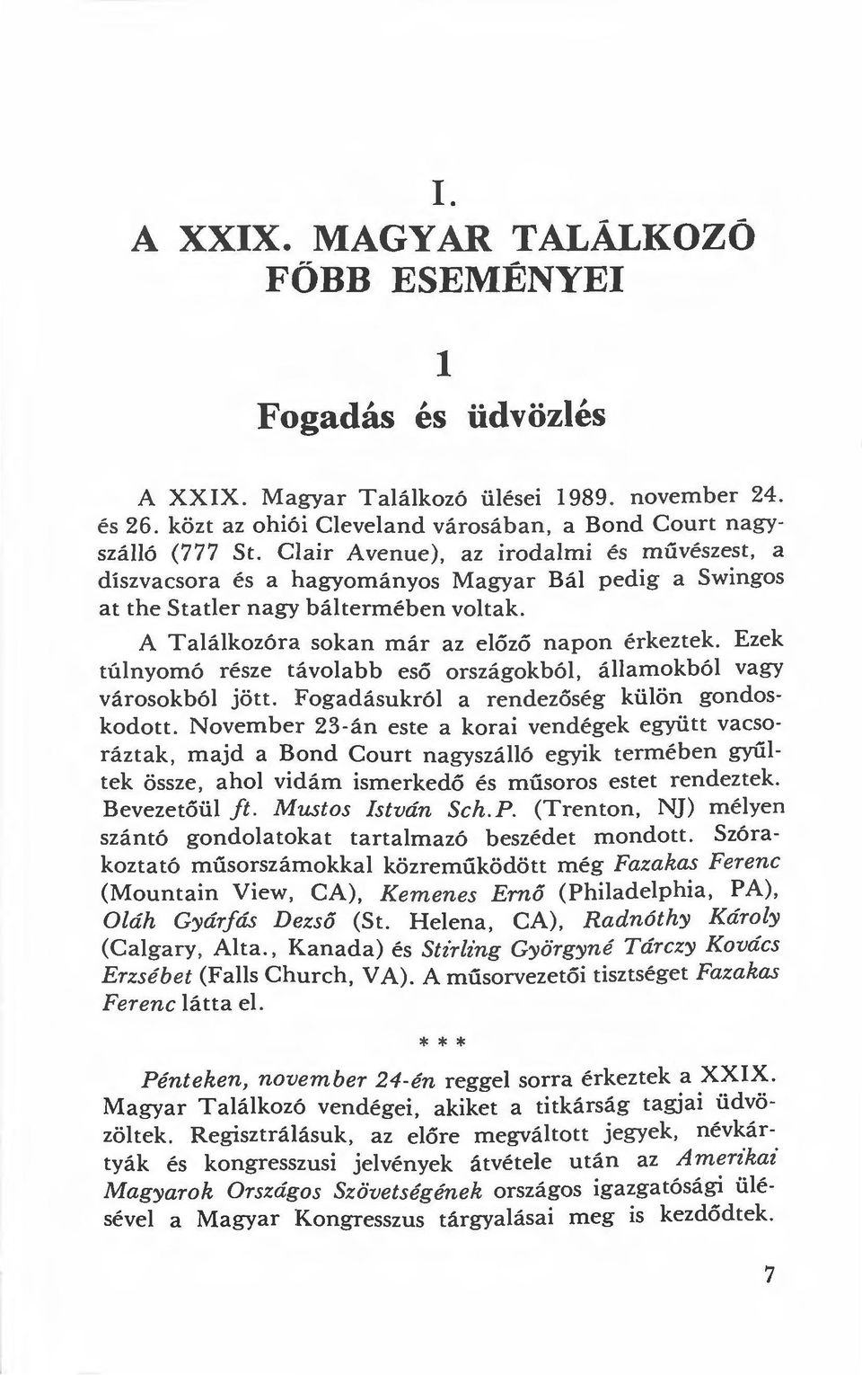 Ezek túlnyomó része távolabb eső országokból, államokból vagy városokból jött. Fogadásukról a rendezőség külön gondoskodott.