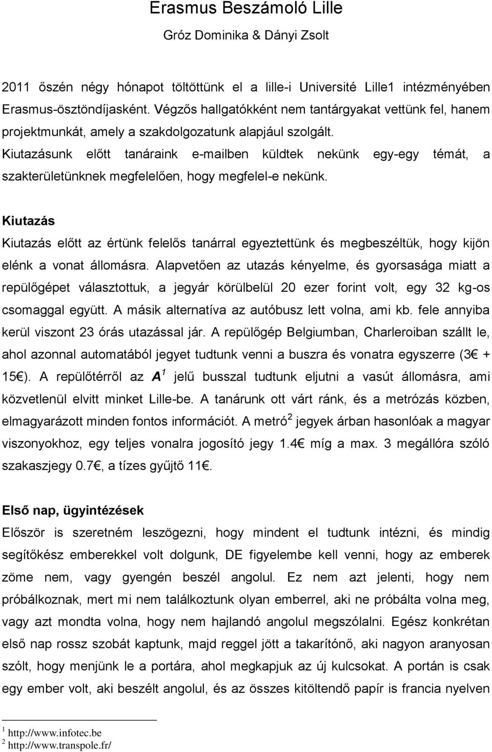 Kiutazásunk előtt tanáraink e-mailben küldtek nekünk egy-egy témát, a szakterületünknek megfelelően, hogy megfelel-e nekünk.