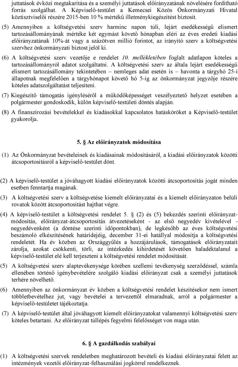 (5) Amennyiben a költségvetési szerv harminc napon túli, lejárt esedékességű elismert tartozásállományának mértéke két egymást követő hónapban eléri az éves eredeti kiadási előirányzatának 10%-át