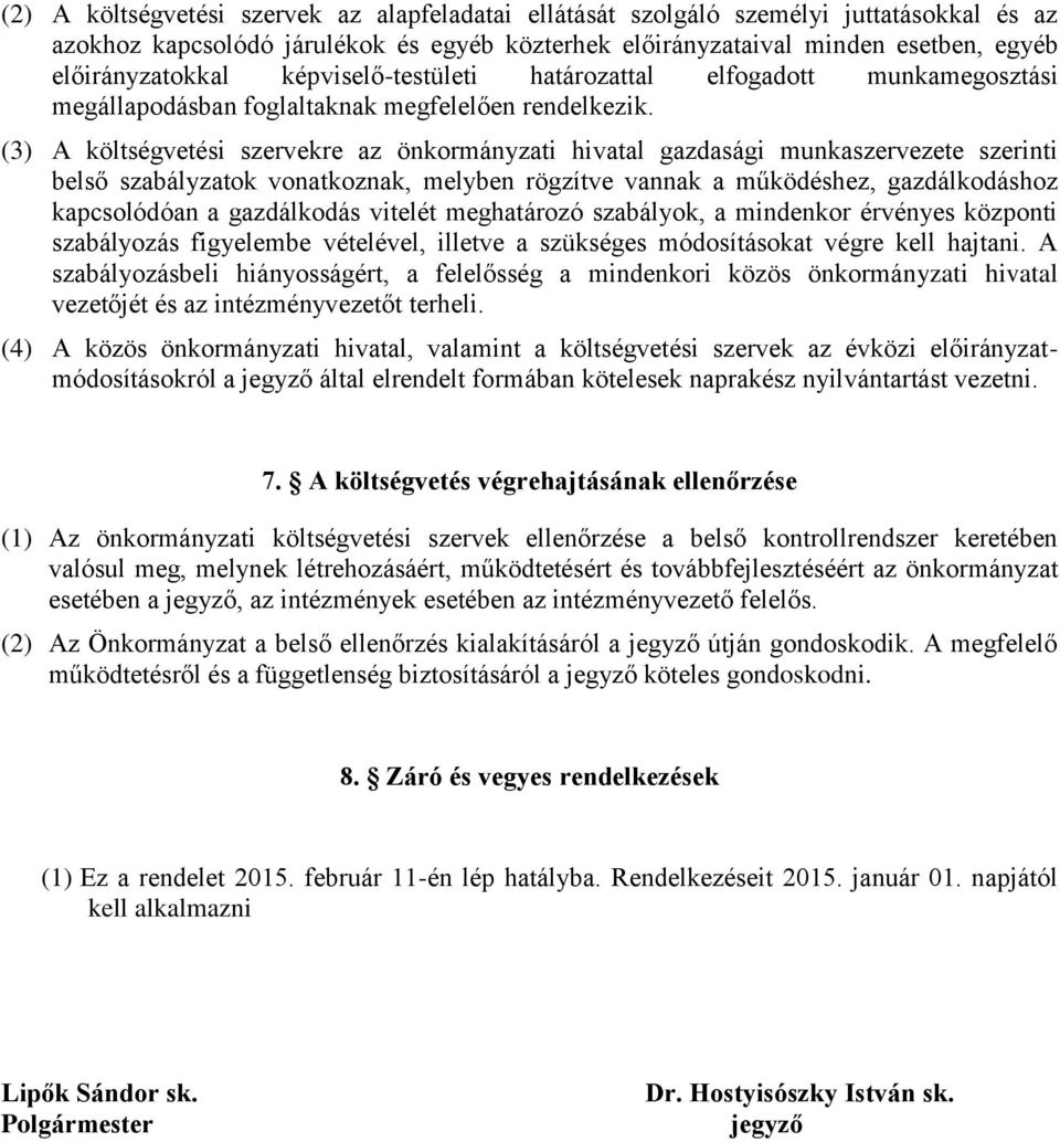 (3) A költségvetési szervekre az önkormányzati hivatal gazdasági munkaszervezete szerinti belső szabályzatok vonatkoznak, melyben rögzítve vannak a működéshez, gazdálkodáshoz kapcsolódóan a