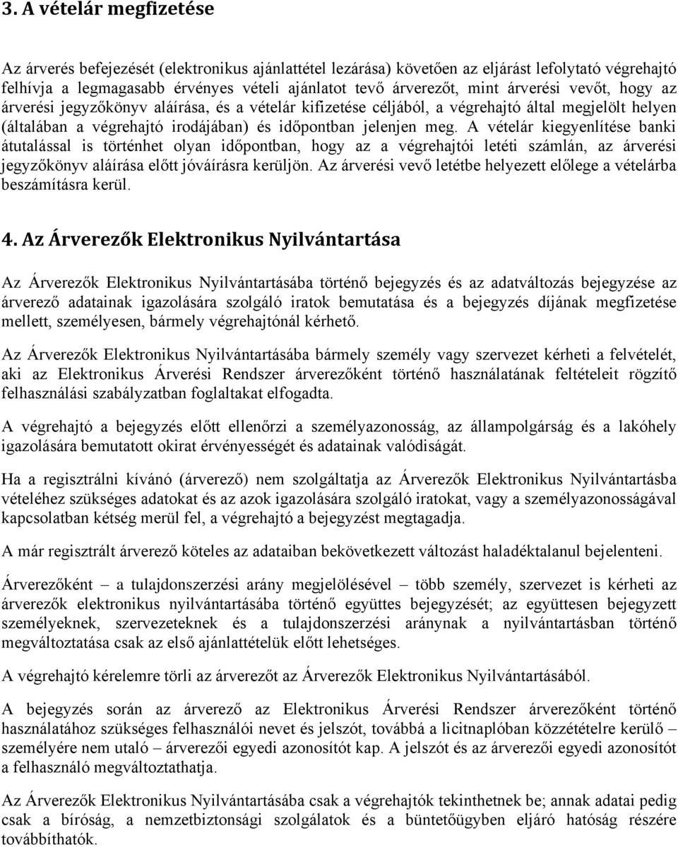 A vételár kiegyenlítése banki átutalással is történhet olyan időpontban, hogy az a végrehajtói letéti számlán, az árverési jegyzőkönyv aláírása előtt jóváírásra kerüljön.