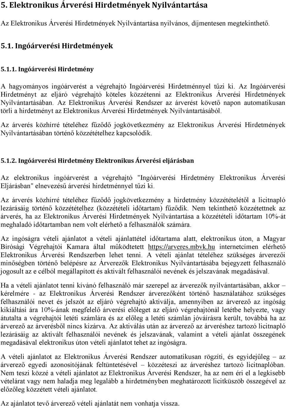 Az Ingóárverési Hirdetményt az eljáró végrehajtó köteles közzétenni az Elektronikus Árverési Hirdetmények Nyilvántartásában.