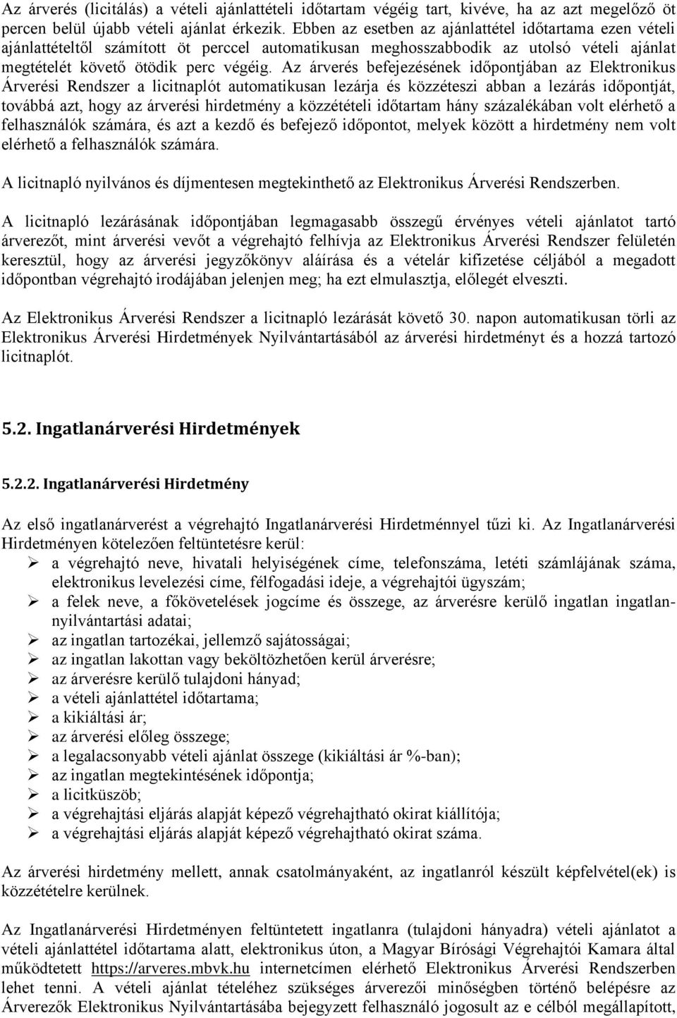 Az árverés befejezésének időpontjában az Elektronikus Árverési Rendszer a licitnaplót automatikusan lezárja és közzéteszi abban a lezárás időpontját, továbbá azt, hogy az árverési hirdetmény a