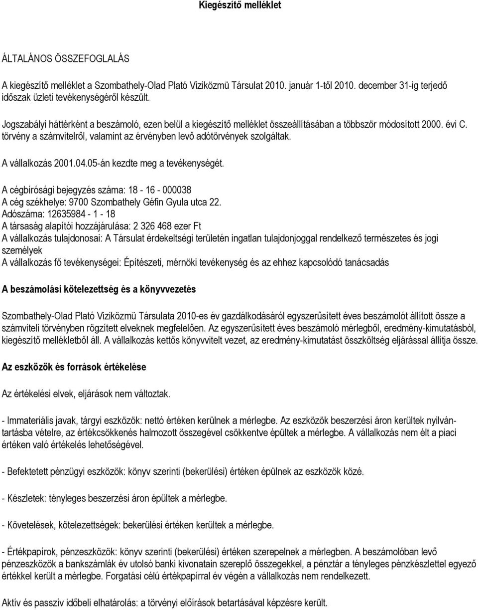 A vállalkozás 2001.04.05-án kezdte meg a tevékenységét. A cégbírósági bejegyzés száma: 18-16 - 000038 A cég székhelye: 9700 Szombathely Géfin Gyula utca 22.