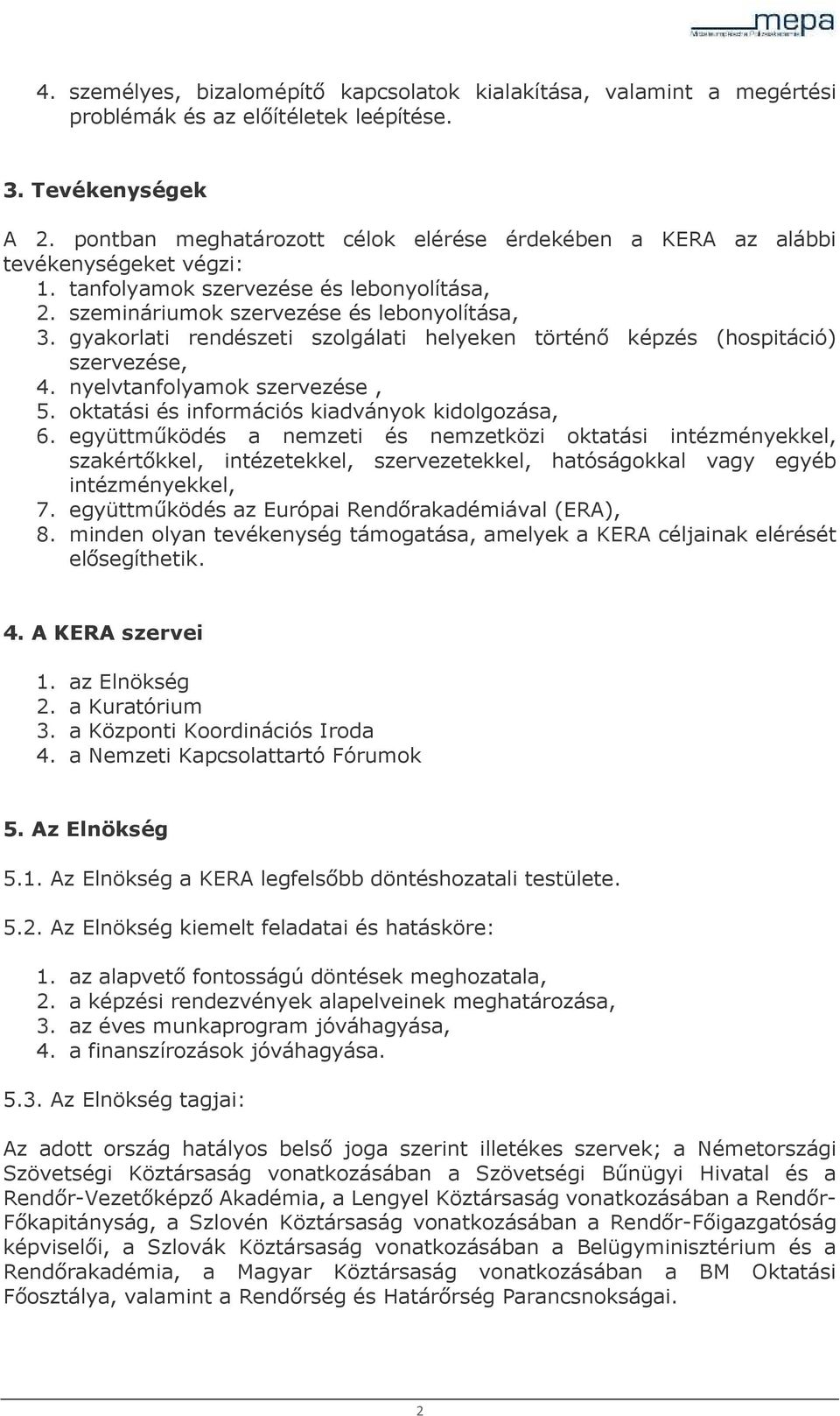 gyakorlati rendészeti szolgálati helyeken történő képzés (hospitáció) szervezése, 4. nyelvtanfolyamok szervezése, 5. oktatási és információs kiadványok kidolgozása, 6.