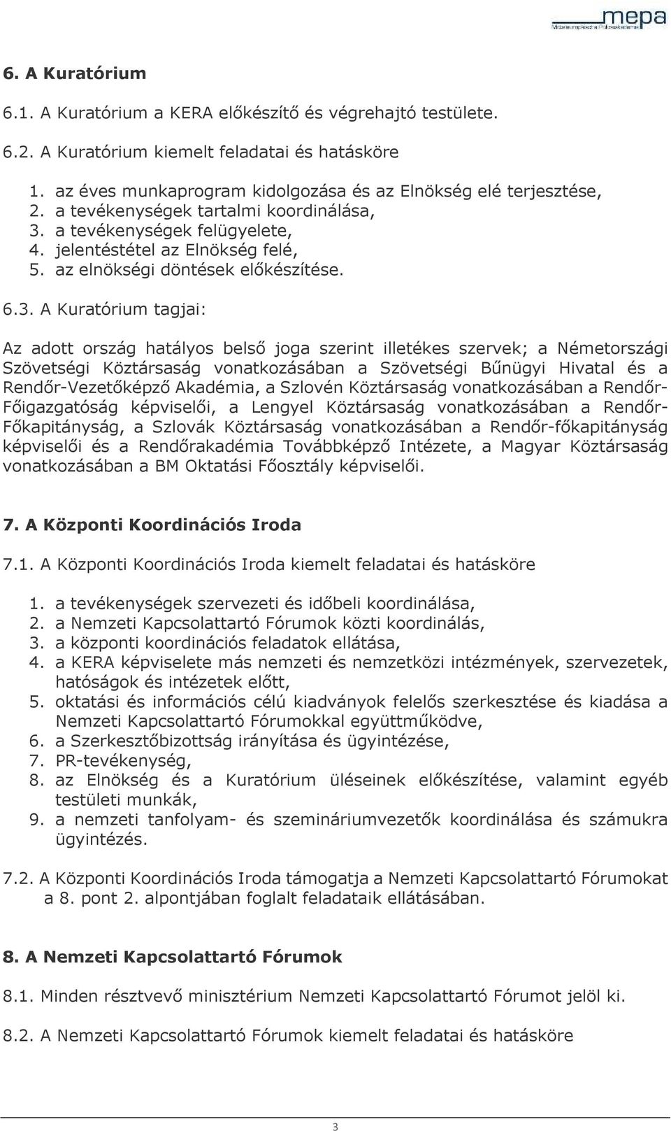 a tevékenységek felügyelete, 4. jelentéstétel az Elnökség felé, 5. az elnökségi döntések előkészítése. 6.3.