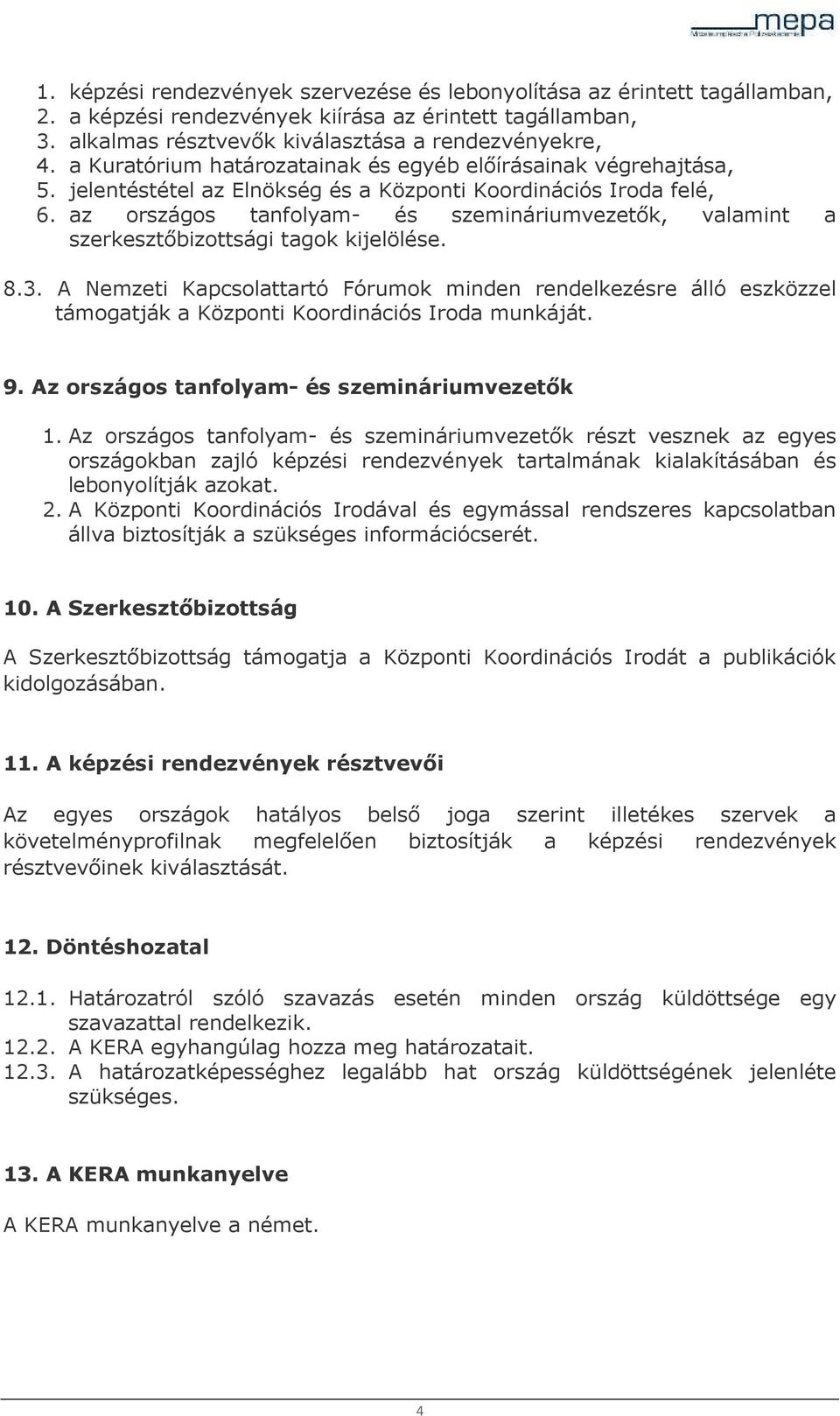 az országos tanfolyam- és szemináriumvezetők, valamint a szerkesztőbizottsági tagok kijelölése. 8.3.