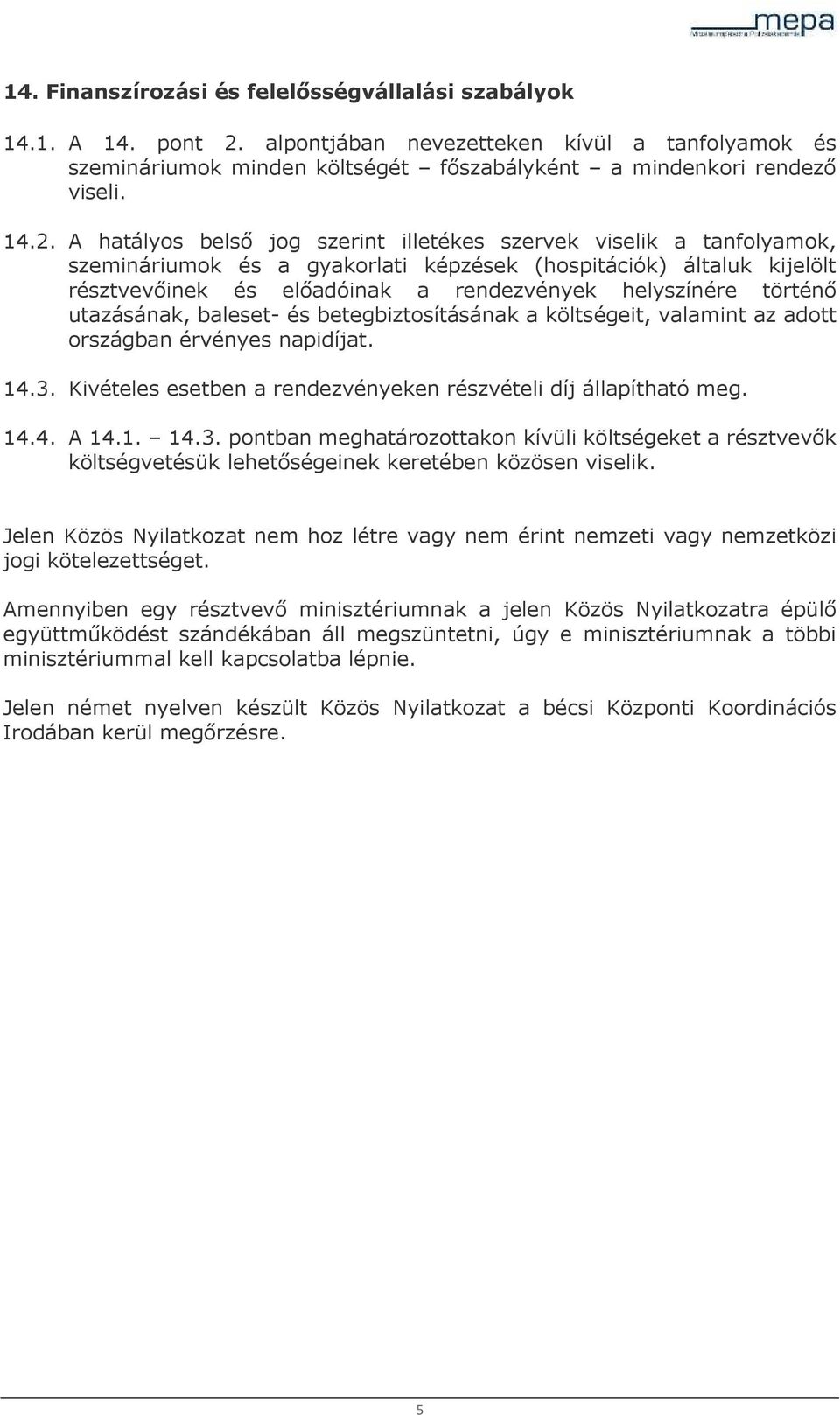 A hatályos belső jog szerint illetékes szervek viselik a tanfolyamok, szemináriumok és a gyakorlati képzések (hospitációk) általuk kijelölt résztvevőinek és előadóinak a rendezvények helyszínére