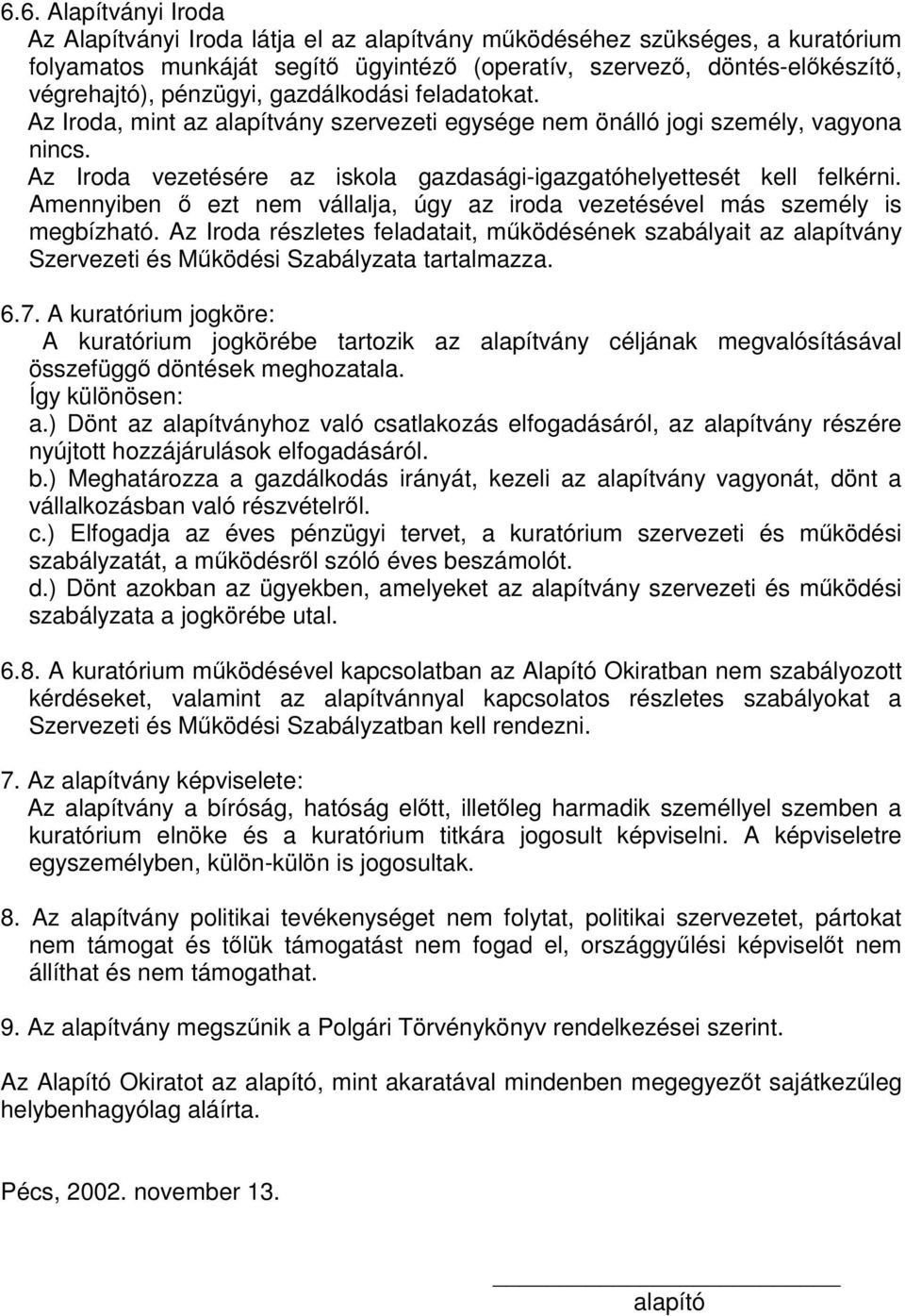 Amennyiben ő ezt nem vállalja, úgy az iroda vezetésével más személy is megbízható. Az Iroda részletes feladatait, működésének szabályait az alapítvány Szervezeti és Működési Szabályzata tartalmazza.