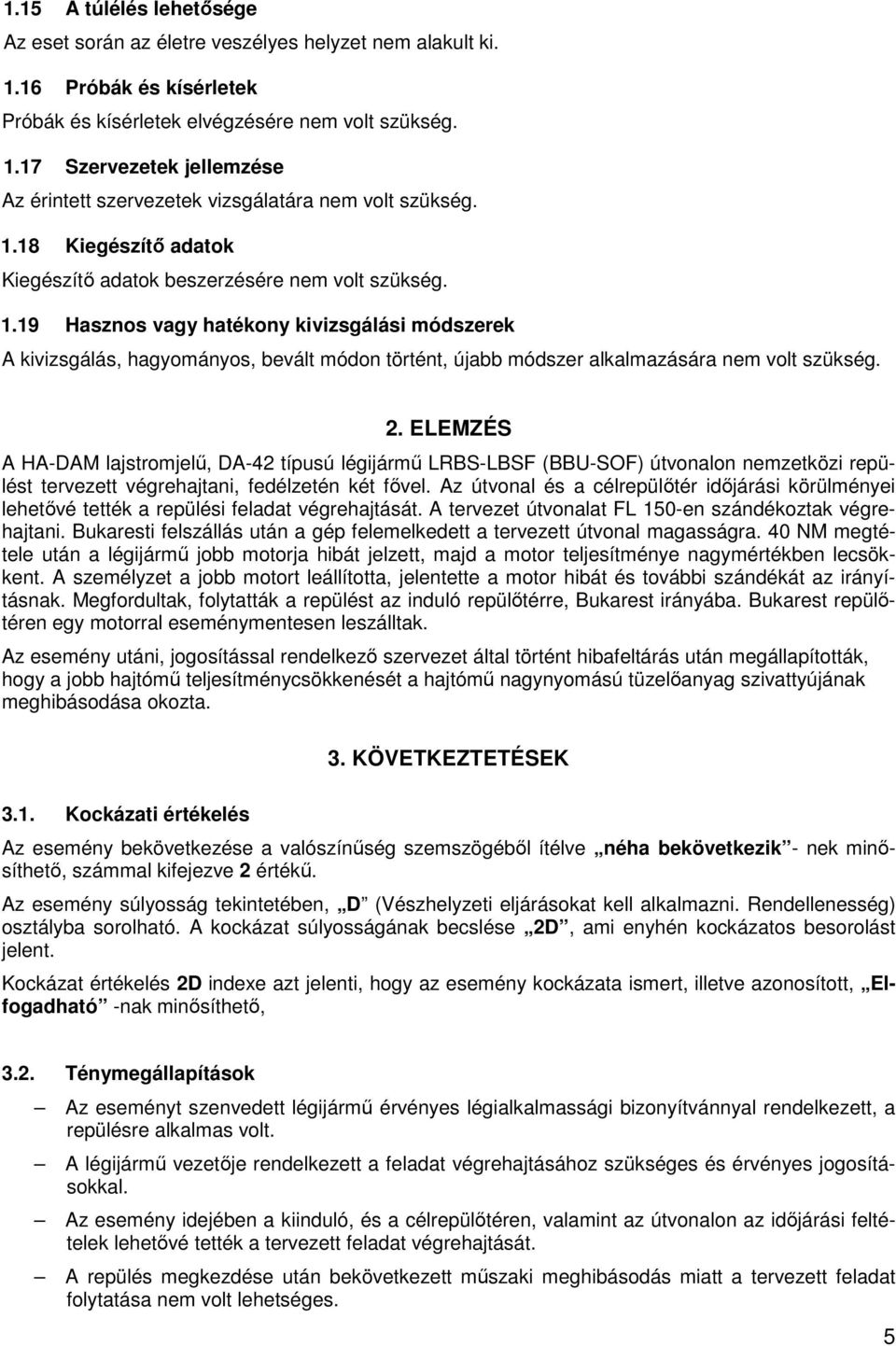 19 Hasznos vagy hatékony kivizsgálási módszerek A kivizsgálás, hagyományos, bevált módon történt, újabb módszer alkalmazására nem volt szükség. 2.