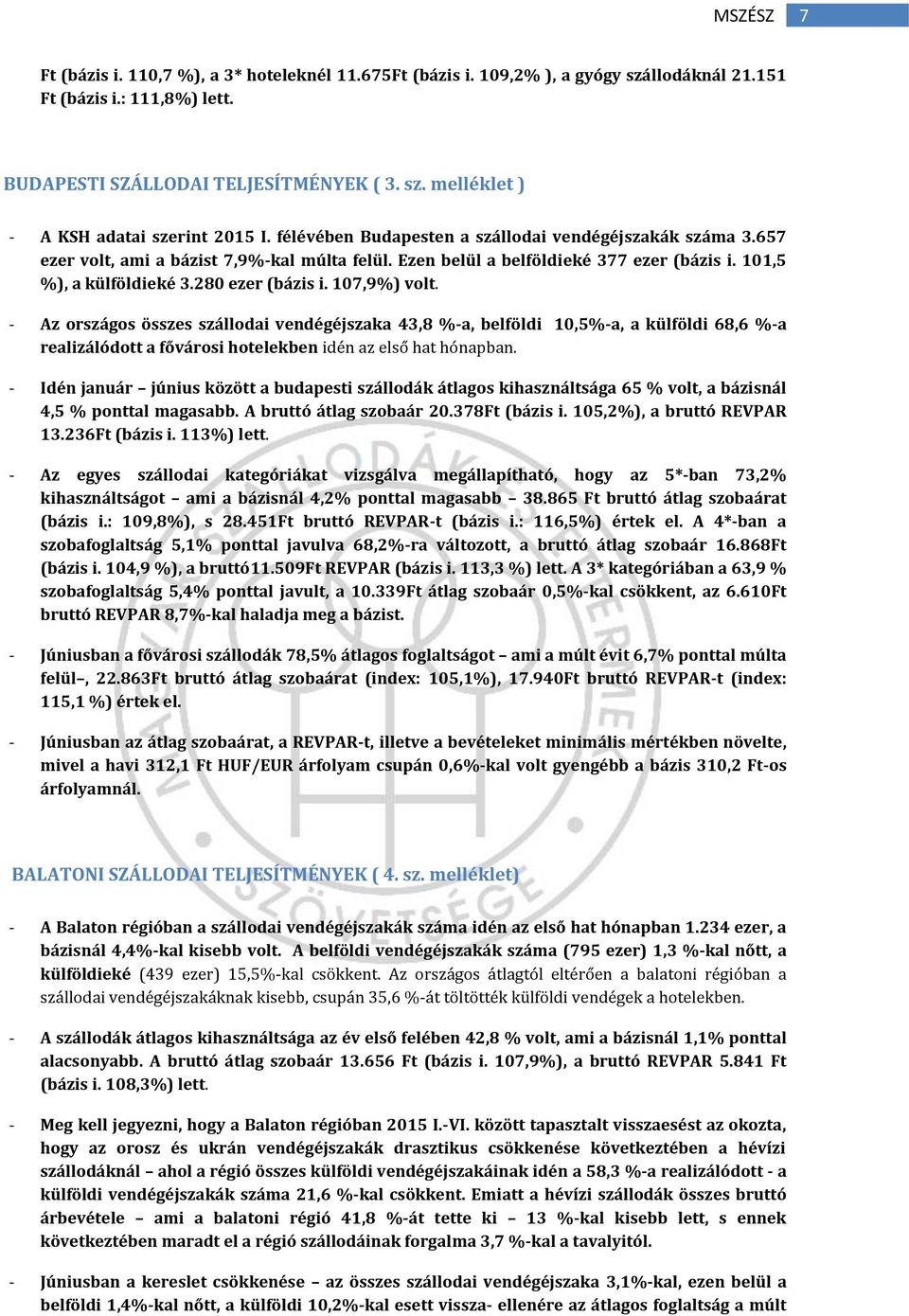 107,9%) volt. - Az országos összes szállodai vendégéjszaka 43,8 %-a, belföldi 10,5%-a, a külföldi 68,6 %-a realizálódott a fővárosi hotelekben idén az első hat hónapban.