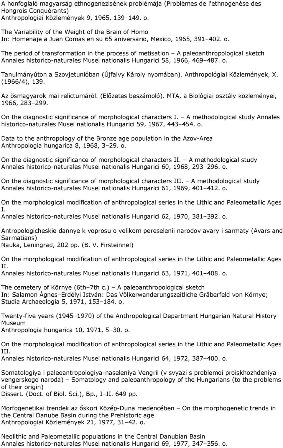 o. Tanulmányúton a Szovjetunióban (Újfalvy Károly nyomában). Anthropológiai Közlemények, X. (1966/4), 139. Az ősmagyarok mai relictumáról. (Előzetes beszámoló).