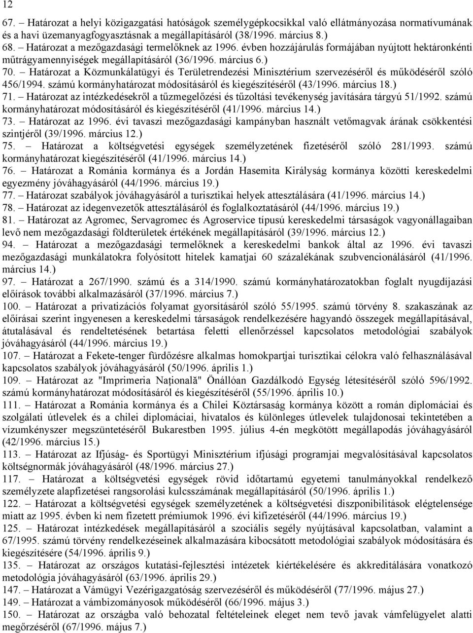 Határozat a Közmunkálatügyi és Területrendezési Minisztérium szervezéséről és működéséről szóló 456/1994. számú kormányhatározat módosításáról és kiegészítéséről (43/1996. március 18.) 71.