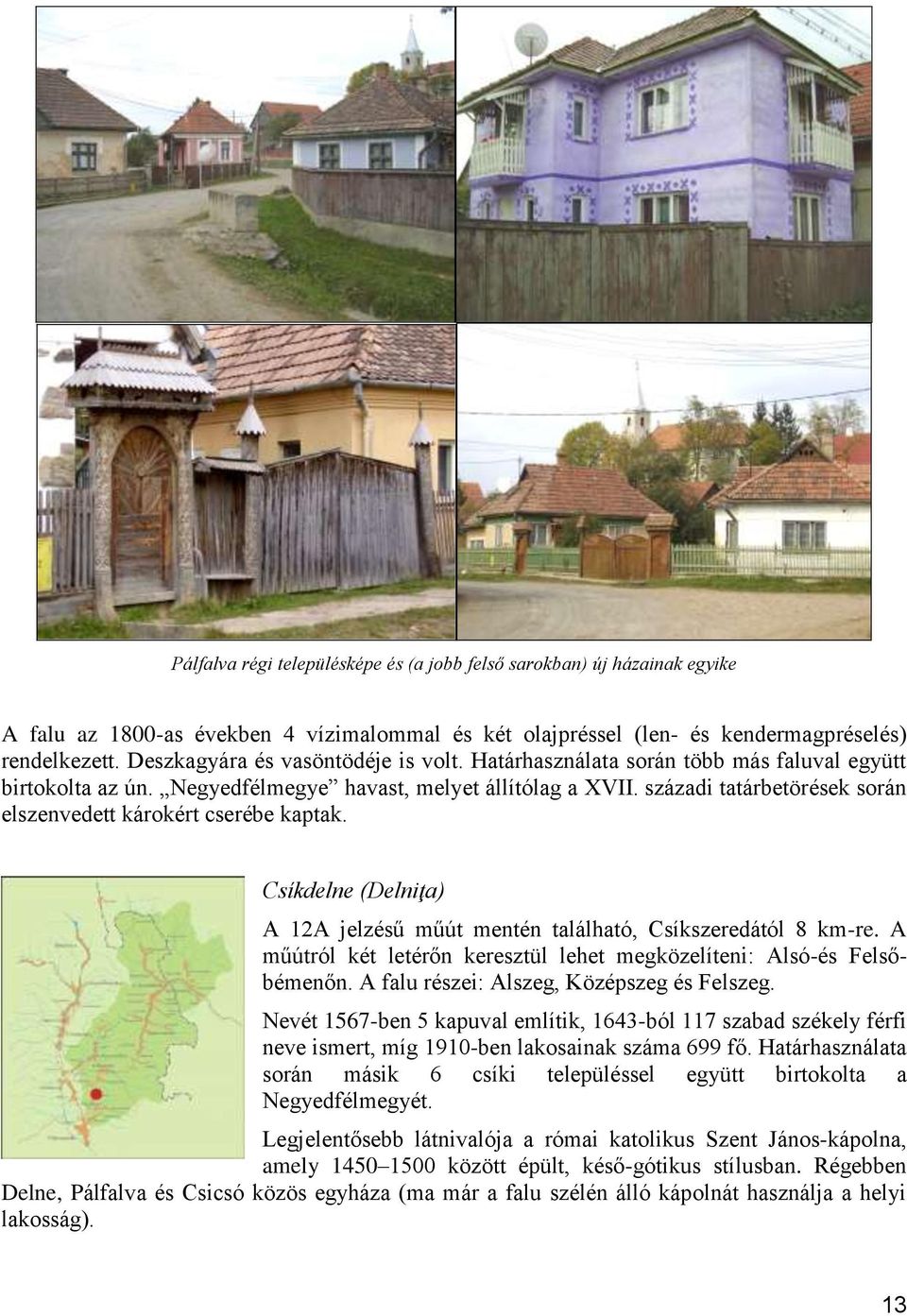 századi tatárbetörések során elszenvedett károkért cserébe kaptak. Csíkdelne (Delniţa) A 12A jelzésű műút mentén található, Csíkszeredától 8 km-re.
