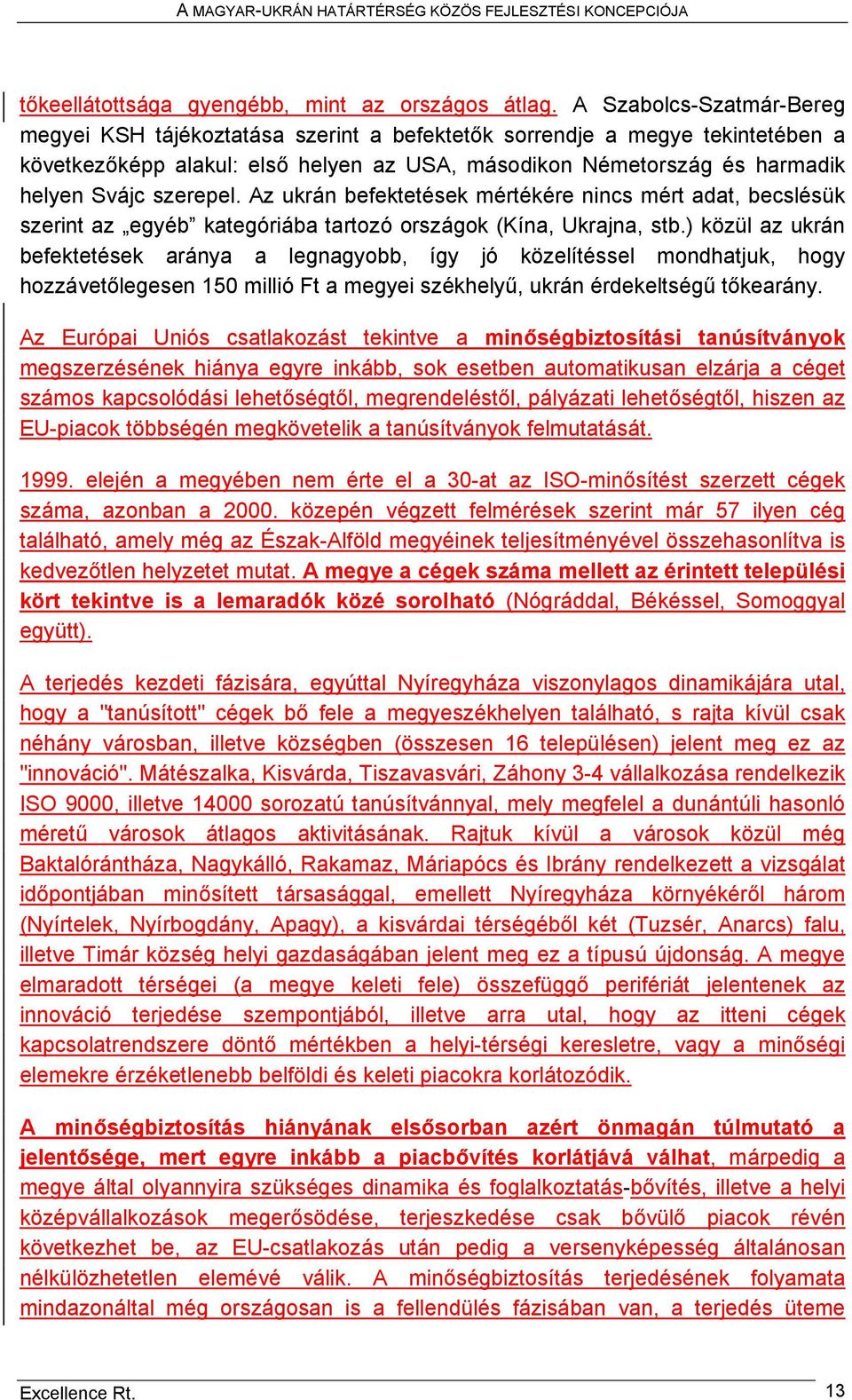 szerepel. Az ukrán befektetések mértékére nincs mért adat, becslésük szerint az egyéb kategóriába tartozó országok (Kína, Ukrajna, stb.