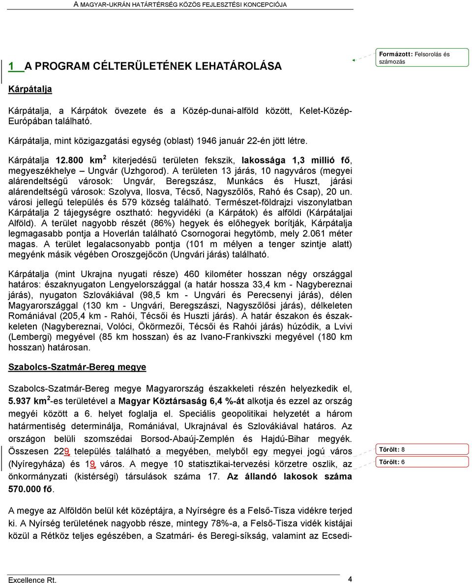 A területen 13 járás, 10 nagyváros (megyei alárendeltségű városok: Ungvár, Beregszász, Munkács és Huszt, járási alárendeltségű városok: Szolyva, Ilosva, Técső, Nagyszőlős, Rahó és Csap), 20 un.