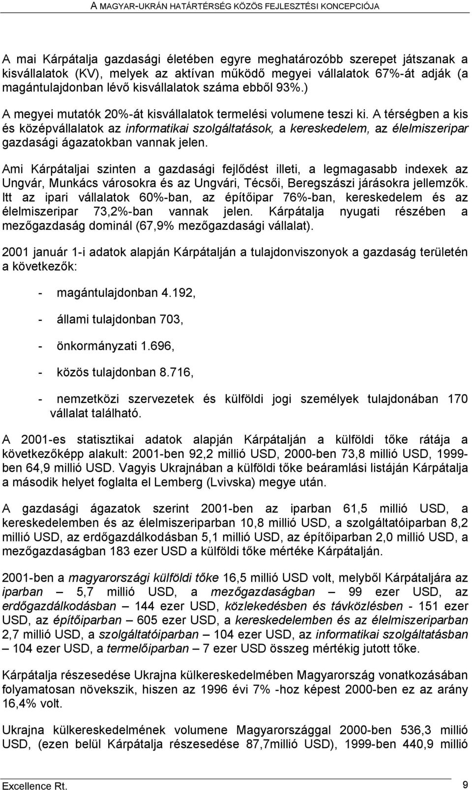 A térségben a kis és középvállalatok az informatikai szolgáltatások, a kereskedelem, az élelmiszeripar gazdasági ágazatokban vannak jelen.