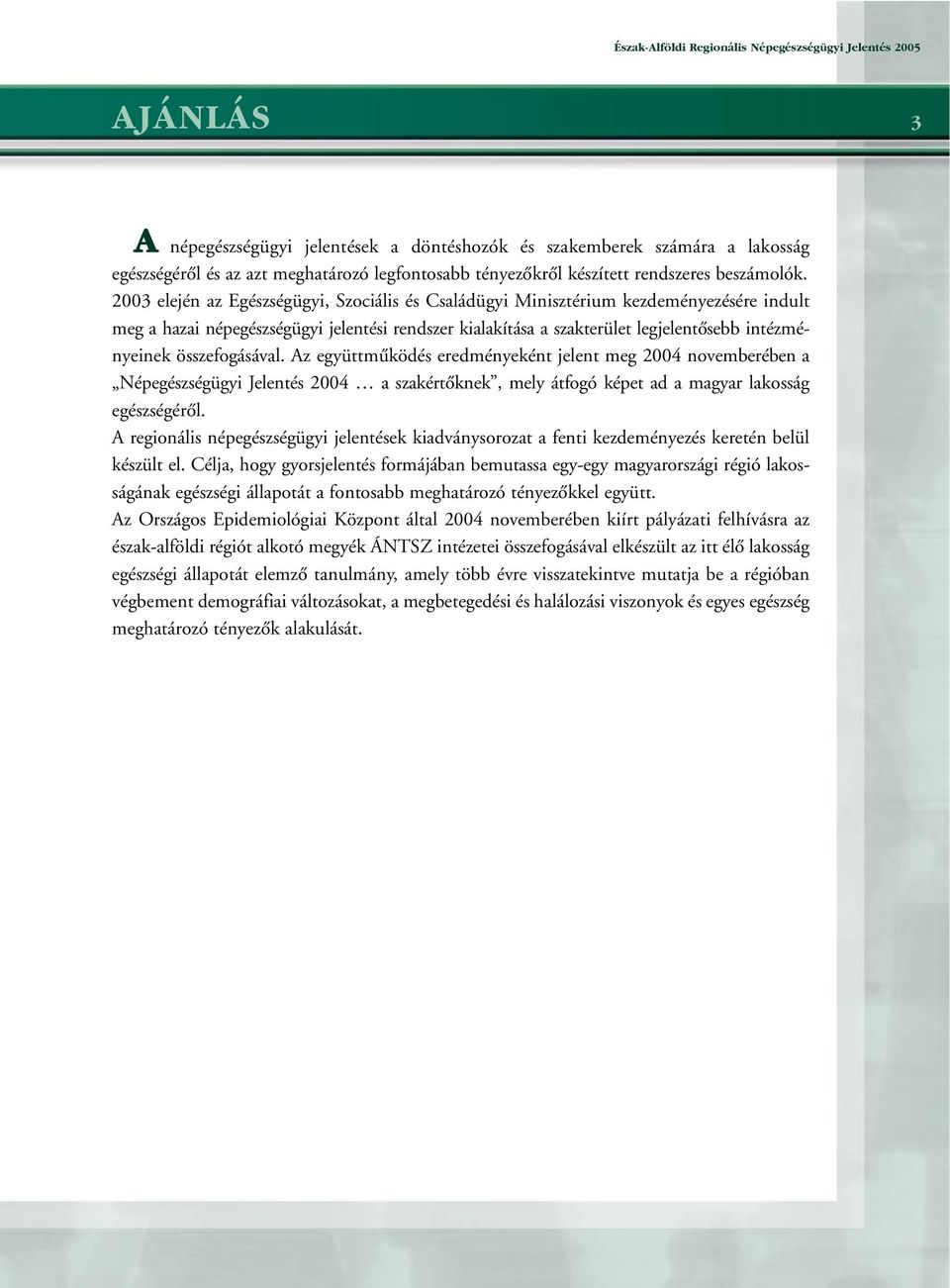 2003 elején az Egészségügyi, Szociális és Családügyi Minisztérium kezdeményezésére indult meg a hazai népegészségügyi jelentési rendszer kialakítása a szakterület legjelentôsebb intézményeinek