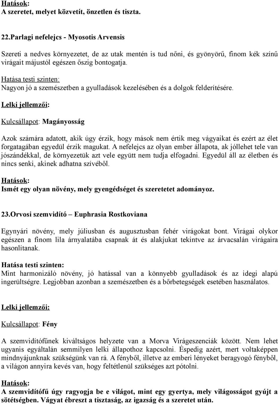 Nagyon jó a szemészetben a gyulladások kezelésében és a dolgok felderítésére.
