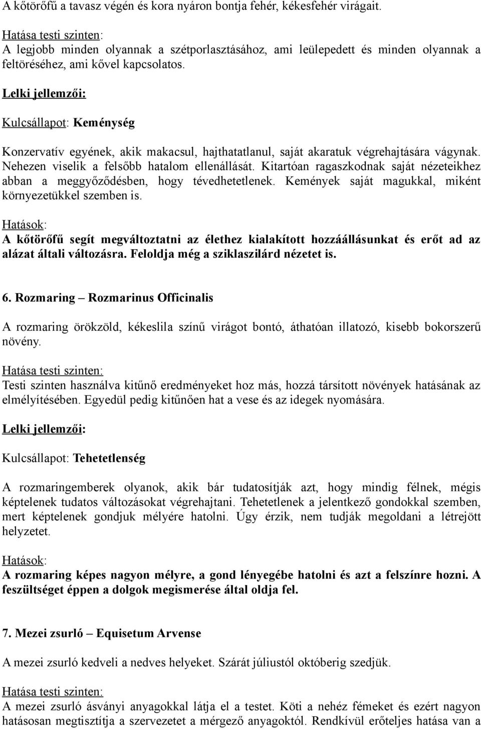Kitartóan ragaszkodnak saját nézeteikhez abban a meggyőződésben, hogy tévedhetetlenek. Kemények saját magukkal, miként környezetükkel szemben is.
