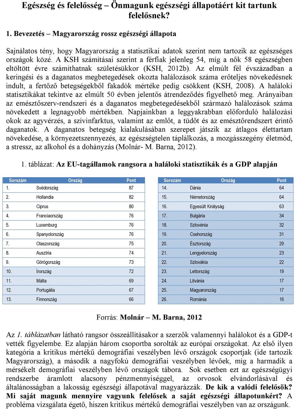 A KSH számításai szerint a férfiak jelenleg 54, míg a nők 58 egészségben eltöltött évre számíthatnak születésükkor (KSH, 2012b).