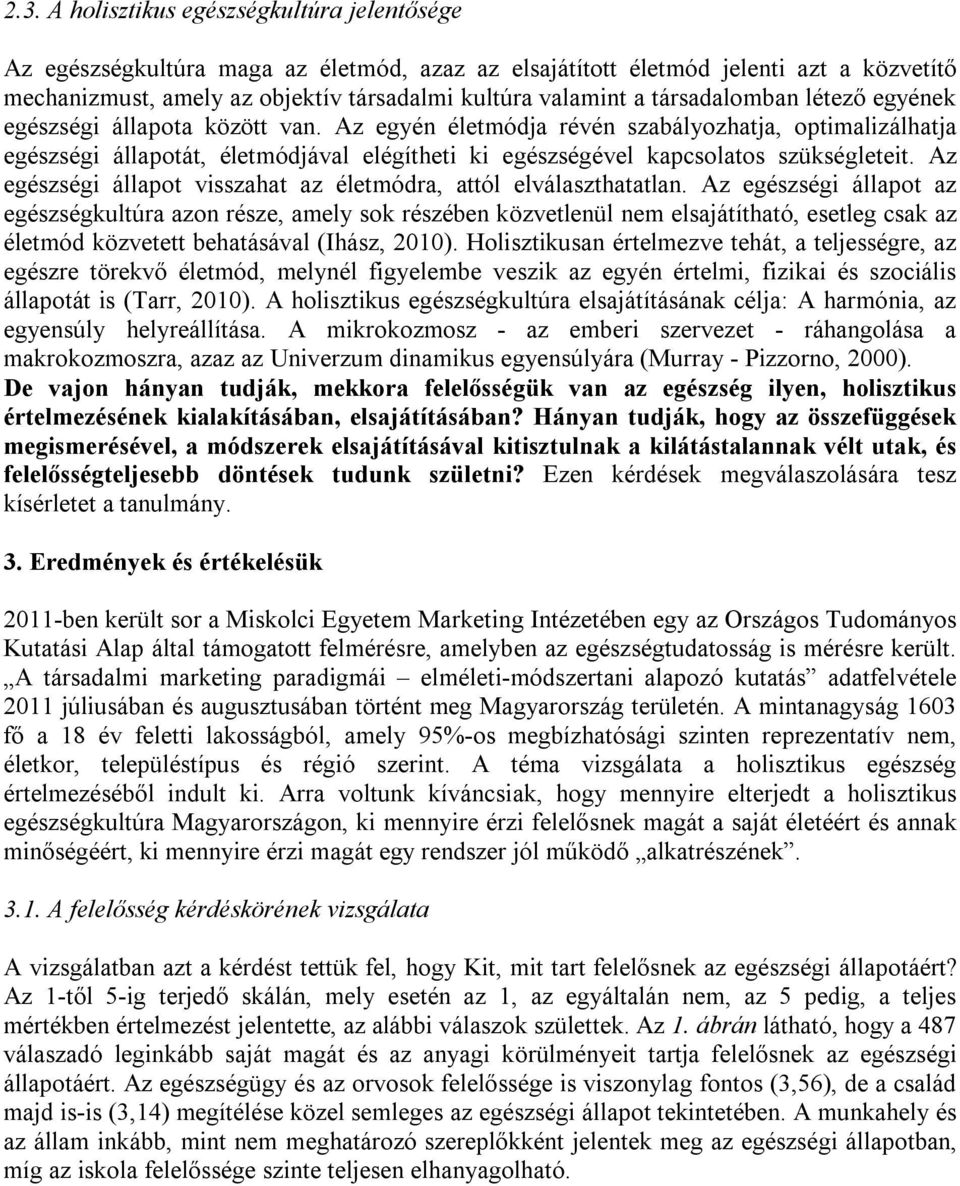 Az egyén életmódja révén szabályozhatja, optimalizálhatja egészségi állapotát, életmódjával elégítheti ki egészségével kapcsolatos szükségleteit.