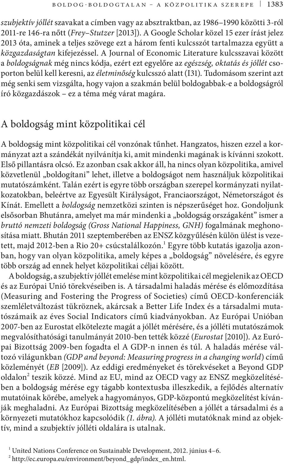 A Journal of Economic Literature kulcsszavai között a boldogságnak még nincs kódja, ezért ezt egyelőre az egészség, oktatás és jóllét csoporton belül kell keresni, az életminőség kulcsszó alatt (I31).