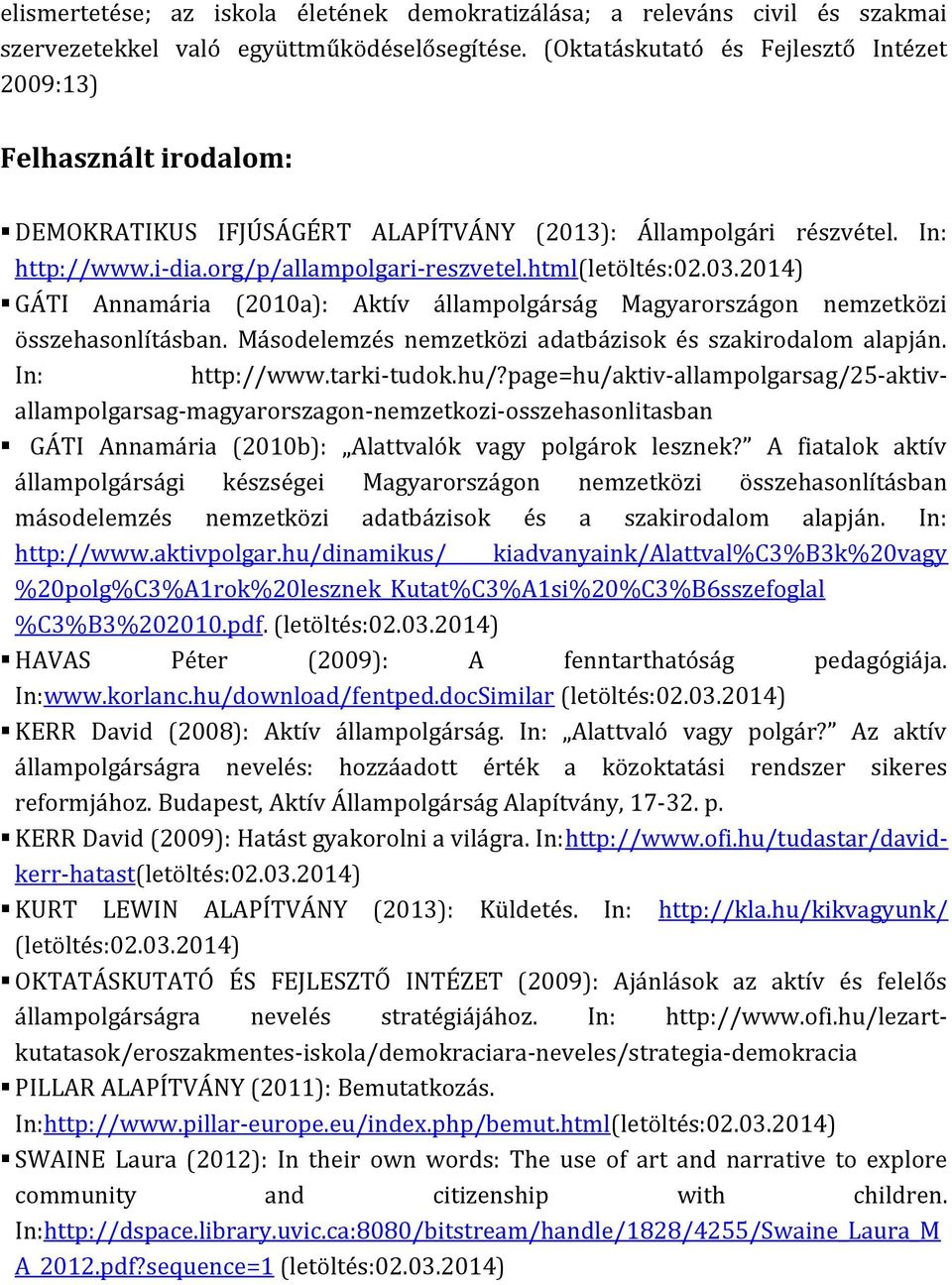 html(letöltés:02.03.2014) GÁTI Annamária (2010a): Aktív állampolgárság Magyarországon nemzetközi összehasonlításban. Másodelemzés nemzetközi adatbázisok és szakirodalom alapján. In: http://www.