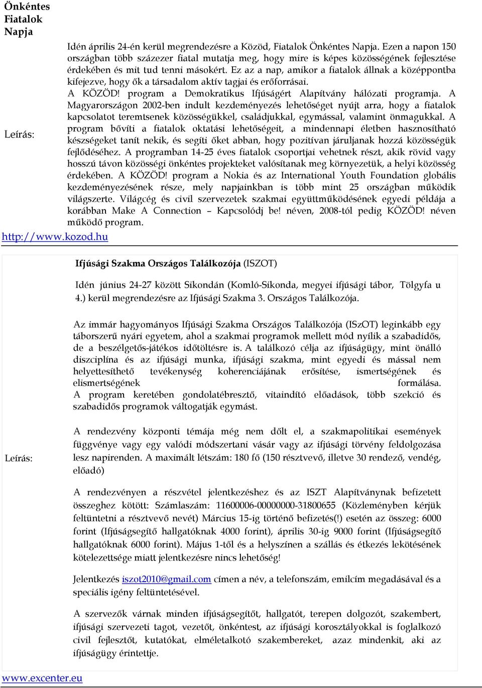 Ez az a nap, amikor a fiatalok állnak a középpontba kifejezve, hogy ık a társadalom aktív tagjai és erıforrásai. A KÖZÖD! program a Demokratikus Ifjúságért Alapítvány hálózati programja.