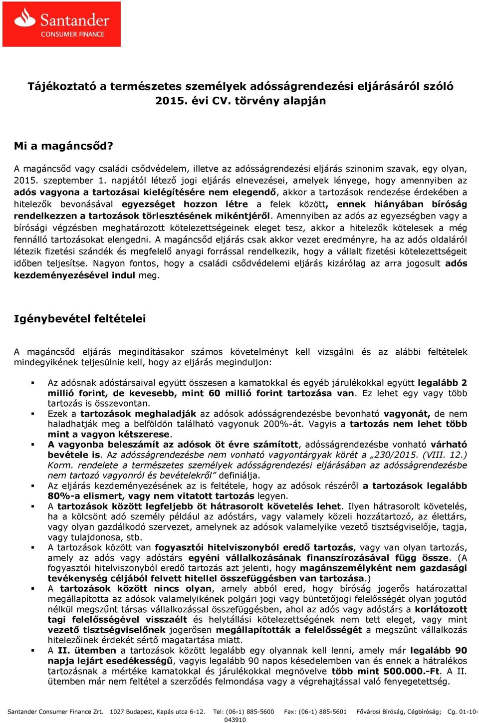 napjától létező jogi eljárás elnevezései, amelyek lényege, hogy amennyiben az adós vagyona a tartozásai kielégítésére nem elegendő, akkor a tartozások rendezése érdekében a hitelezők bevonásával