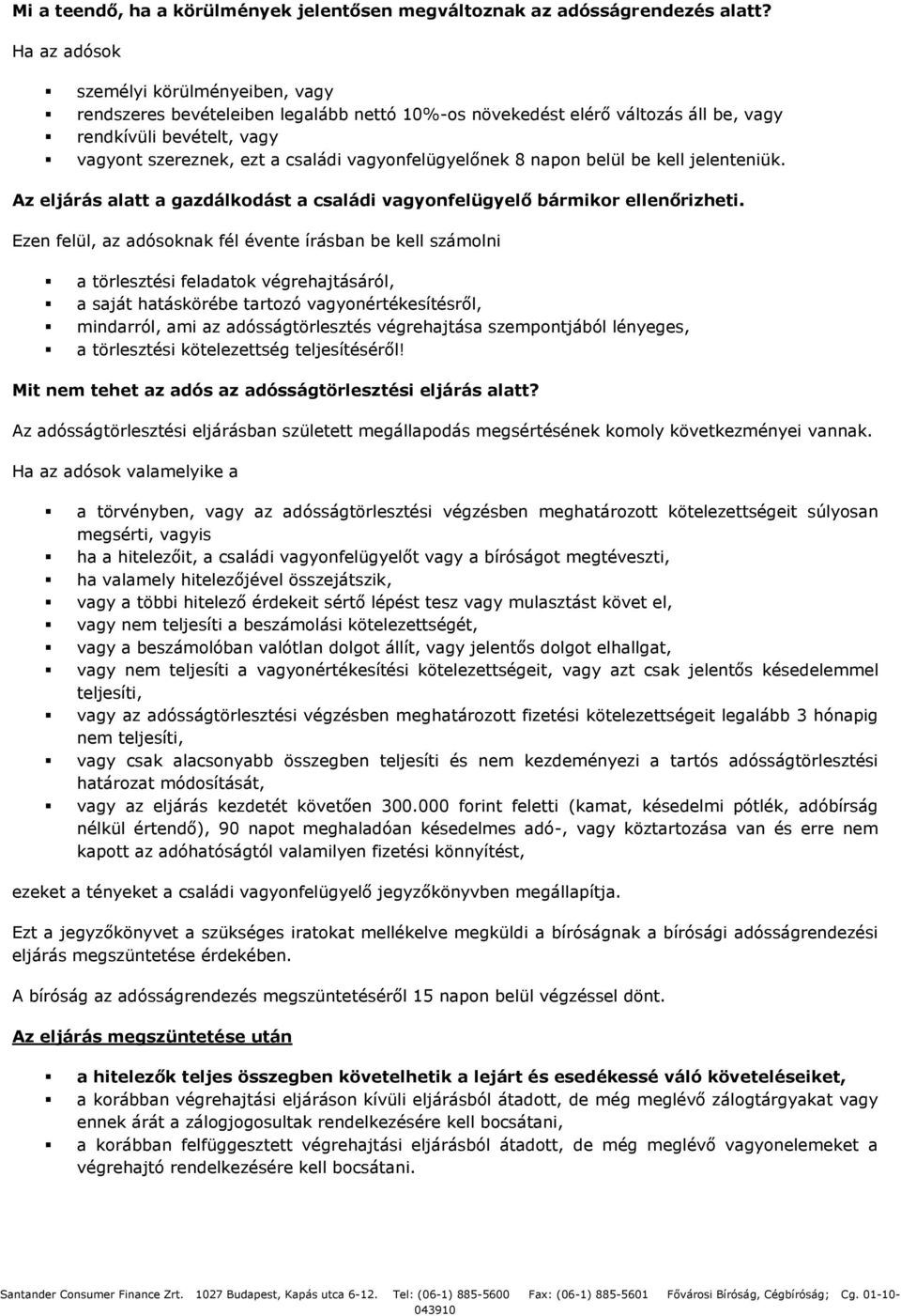 vagyonfelügyelőnek 8 napon belül be kell jelenteniük. Az eljárás alatt a gazdálkodást a családi vagyonfelügyelő bármikor ellenőrizheti.