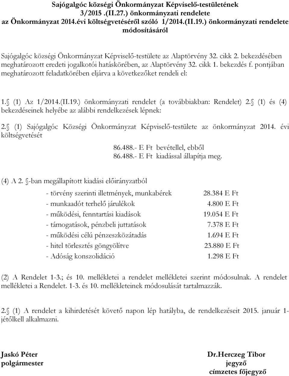 cikk 1. bekezdés f. pontjában meghatározott feladatkörében eljárva a következőket rendeli el: 1. (1) Az 1/2014.(II.19.) önkormányzati rendelet (a továbbiakban: Rendelet) 2.